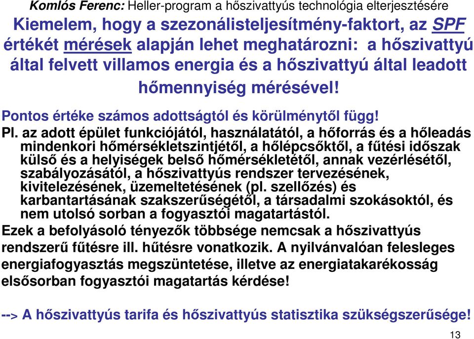 az adott épület funkciójától, használatától, a hıforrás és a hıleadás mindenkori hımérsékletszintjétıl, a hılépcsıktıl, a főtési idıszak külsı és a helyiségek belsı hımérsékletétıl, annak