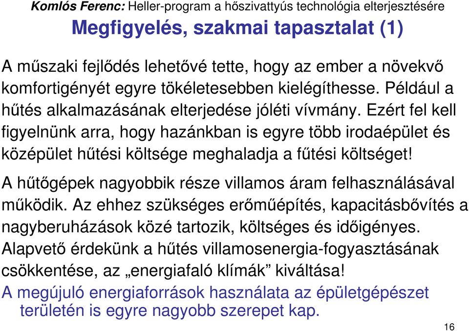 Ezért fel kell figyelnünk arra, hogy hazánkban is egyre több irodaépület és középület hőtési költsége meghaladja a főtési költséget!