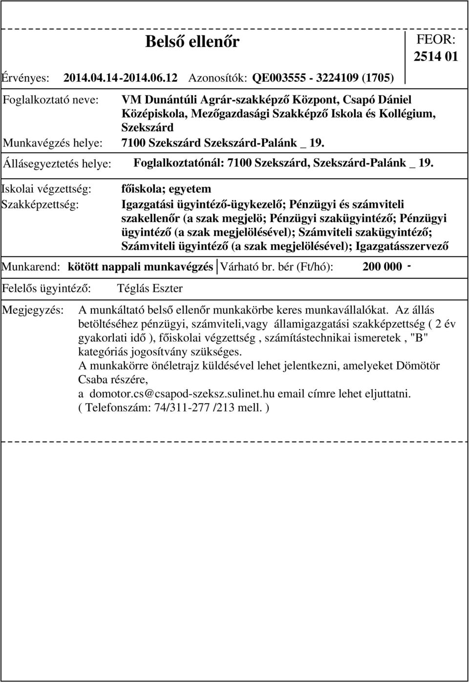 Szekszárd-Palánk _ 19. Állásegyeztetés helye: Foglalkoztatónál: 7100 Szekszárd, Szekszárd-Palánk _ 19. Munkarend: kötött nappali munkavégzés Várható br.