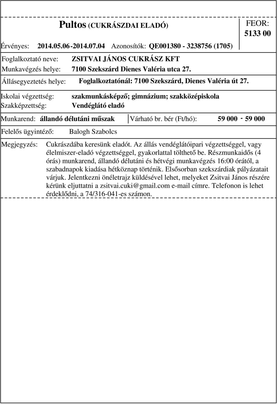 bér (Ft/hó): 59 000-59 000 Balogh Szabolcs Cukrászdába keresünk eladót. Az állás vendéglátóipari végzettséggel, vagy élelmiszer-eladó végzettséggel, gyakorlattal tölthető be.