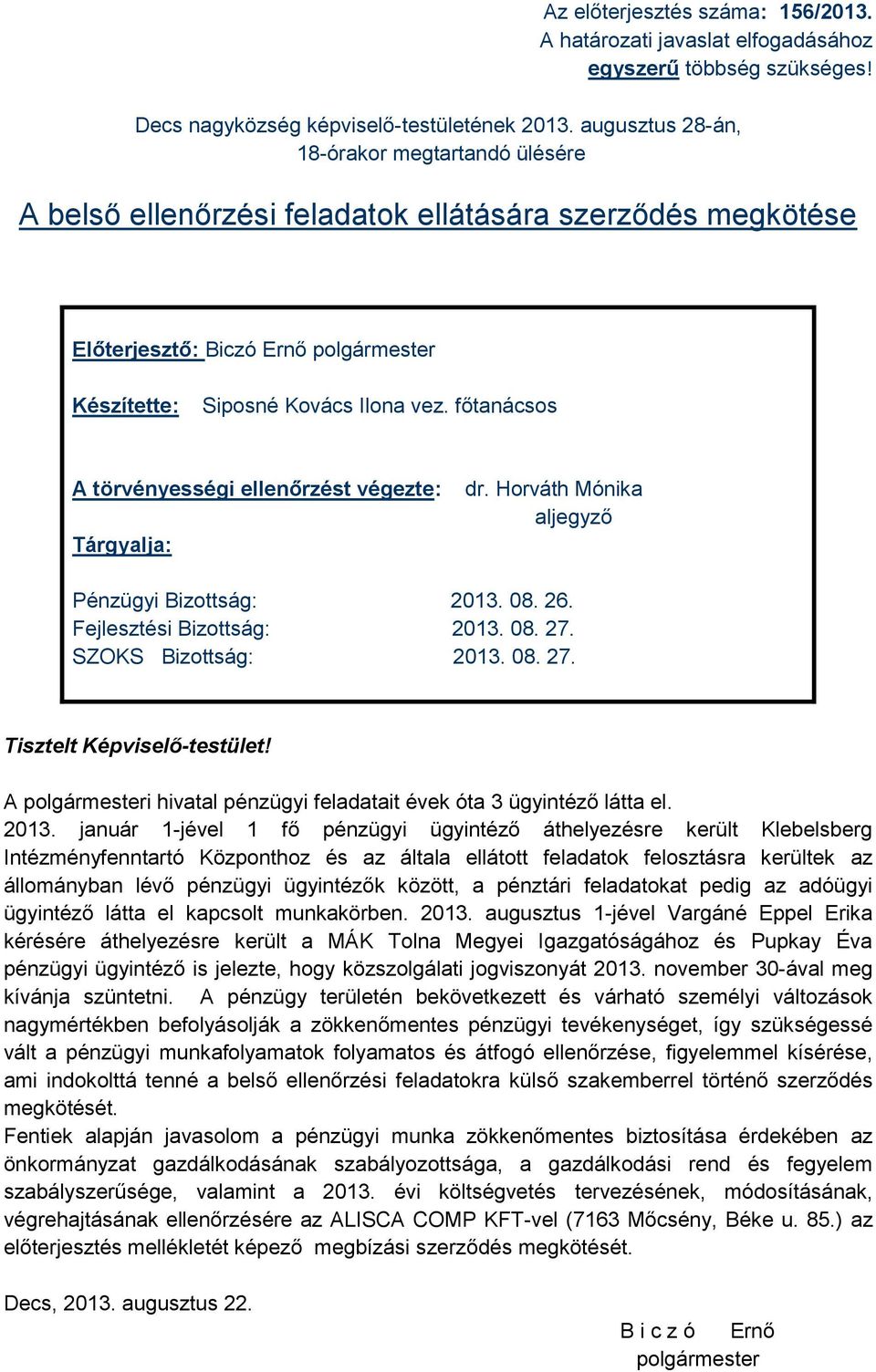 főtanácsos A törvényességi ellenőrzést végezte: Tárgyalja: dr. Horváth Mónika aljegyző Pénzügyi Bizottság: 2013. 08. 26. Fejlesztési Bizottság: 2013. 08. 27. SZOKS Bizottság: 2013. 08. 27. Tisztelt Képviselő-testület!