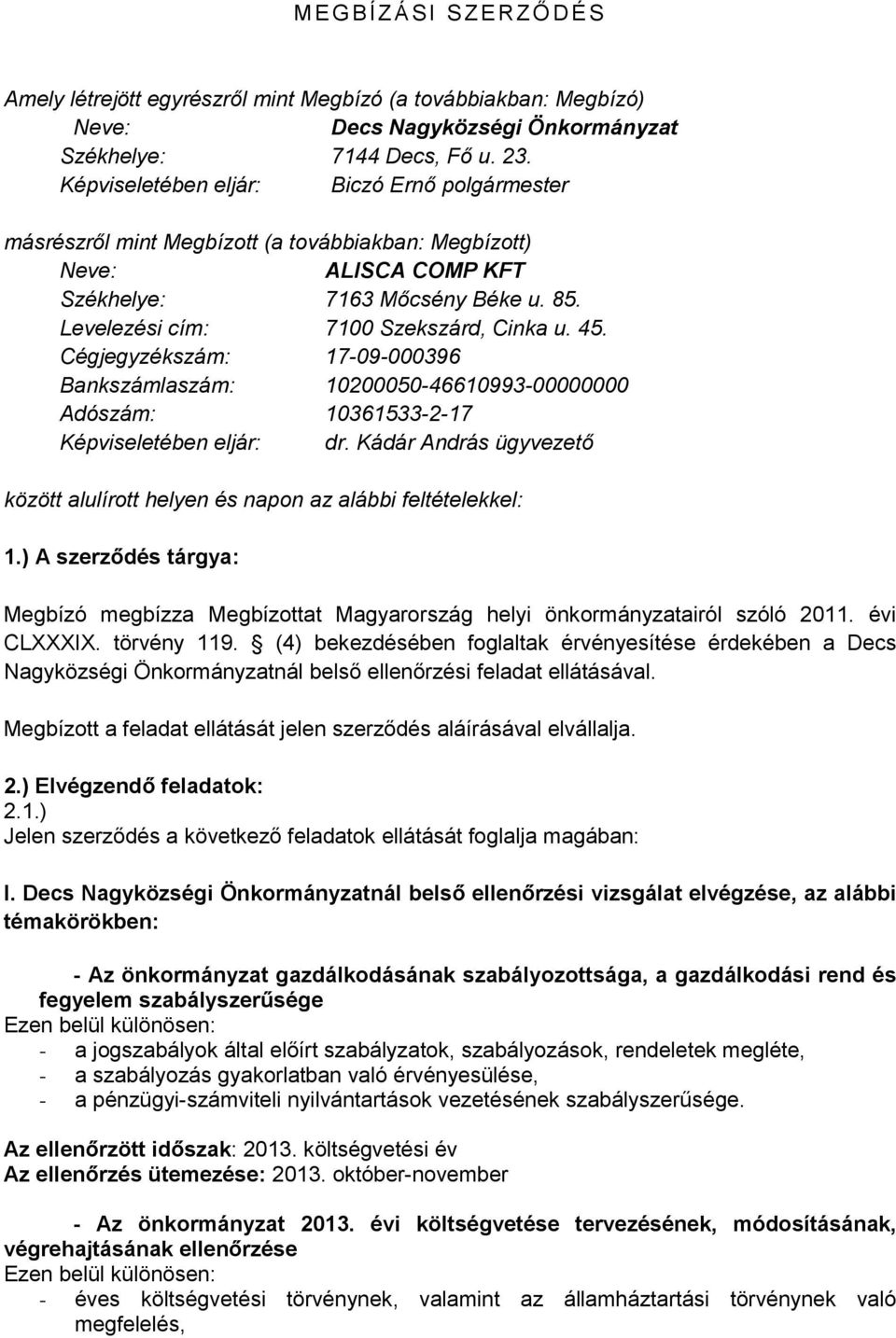 45. Cégjegyzékszám: 17-09-000396 Bankszámlaszám: 10200050-46610993-00000000 Adószám: 10361533-2-17 Képviseletében eljár: dr.