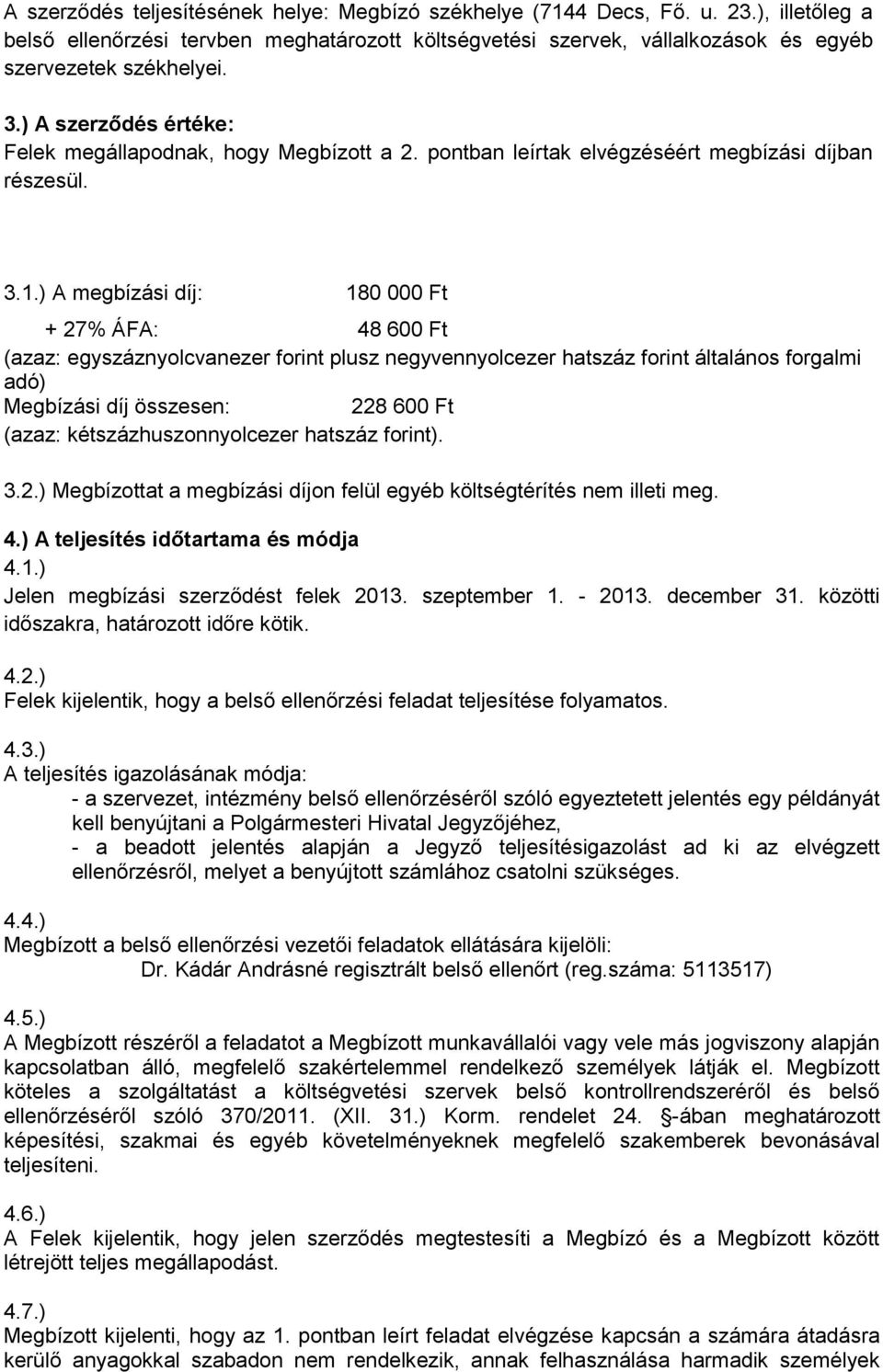 ) A megbízási díj: 180 000 Ft + 27% ÁFA: 48 600 Ft (azaz: egyszáznyolcvanezer forint plusz negyvennyolcezer hatszáz forint általános forgalmi adó) Megbízási díj összesen: 228 600 Ft (azaz: