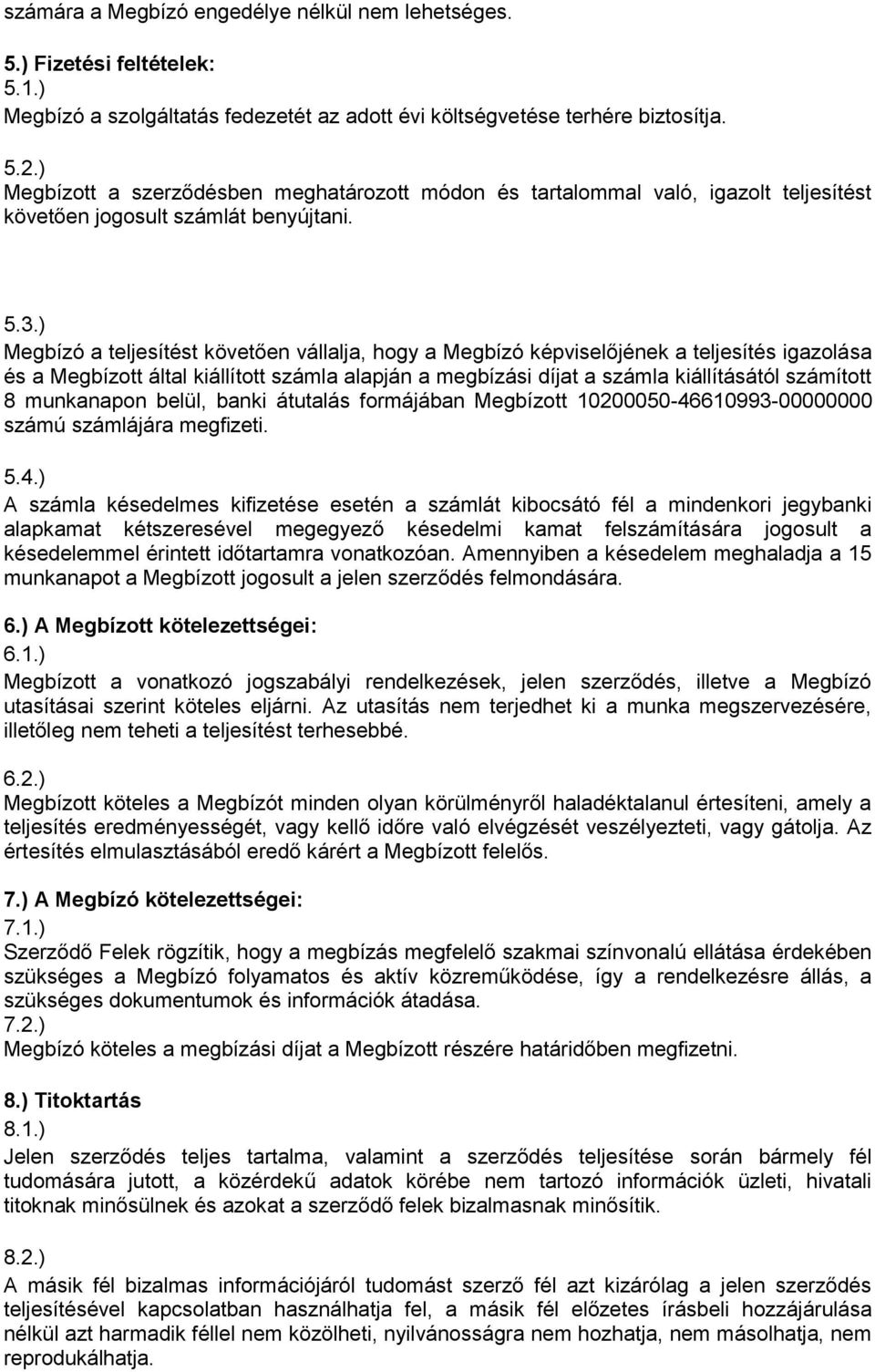 ) Megbízó a teljesítést követően vállalja, hogy a Megbízó képviselőjének a teljesítés igazolása és a Megbízott által kiállított számla alapján a megbízási díjat a számla kiállításától számított 8