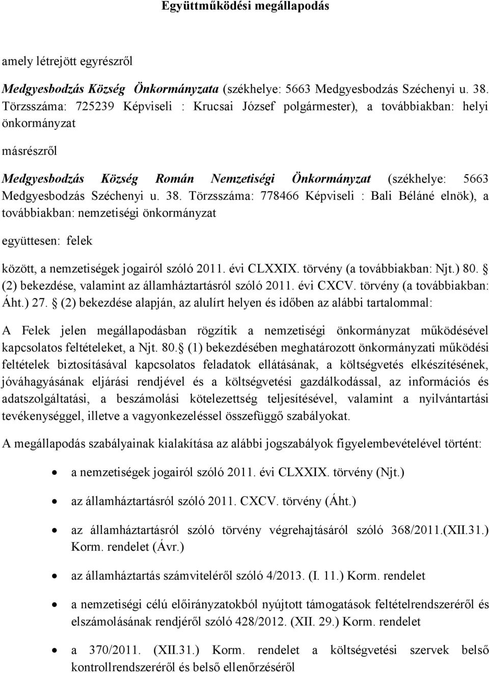 u. 38. Törzsszáma: 778466 Képviseli : Bali Béláné elnök), a továbbiakban: nemzetiségi önkormányzat együttesen: felek között, a nemzetiségek jogairól szóló 2011. évi CLXXIX.