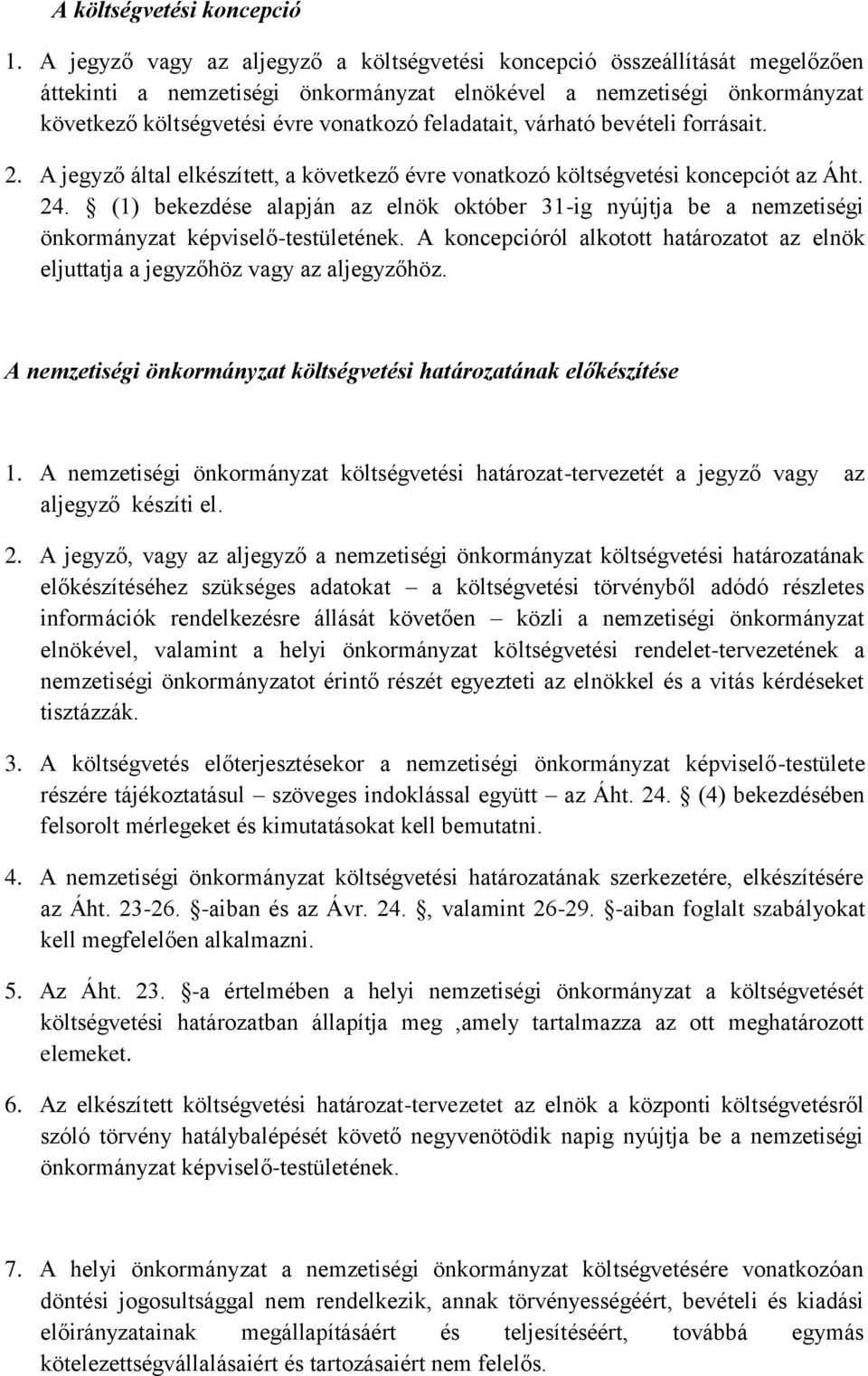 feladatait, várható bevételi forrásait. 2. A jegyző által elkészített, a következő évre vonatkozó költségvetési koncepciót az Áht. 24.