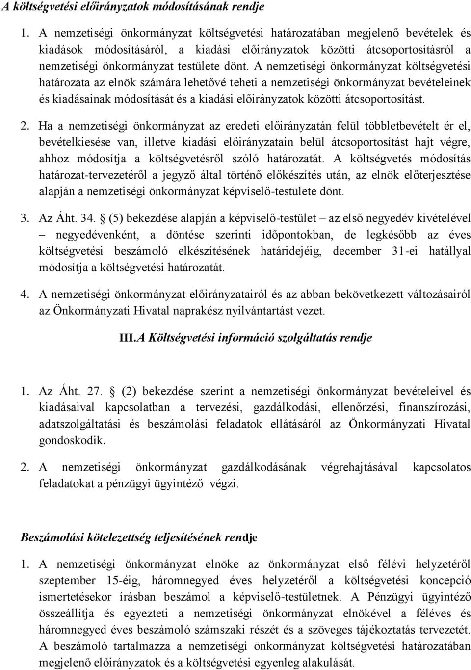 A nemzetiségi önkormányzat költségvetési határozata az elnök számára lehetővé teheti a nemzetiségi önkormányzat bevételeinek és kiadásainak módosítását és a kiadási előirányzatok közötti