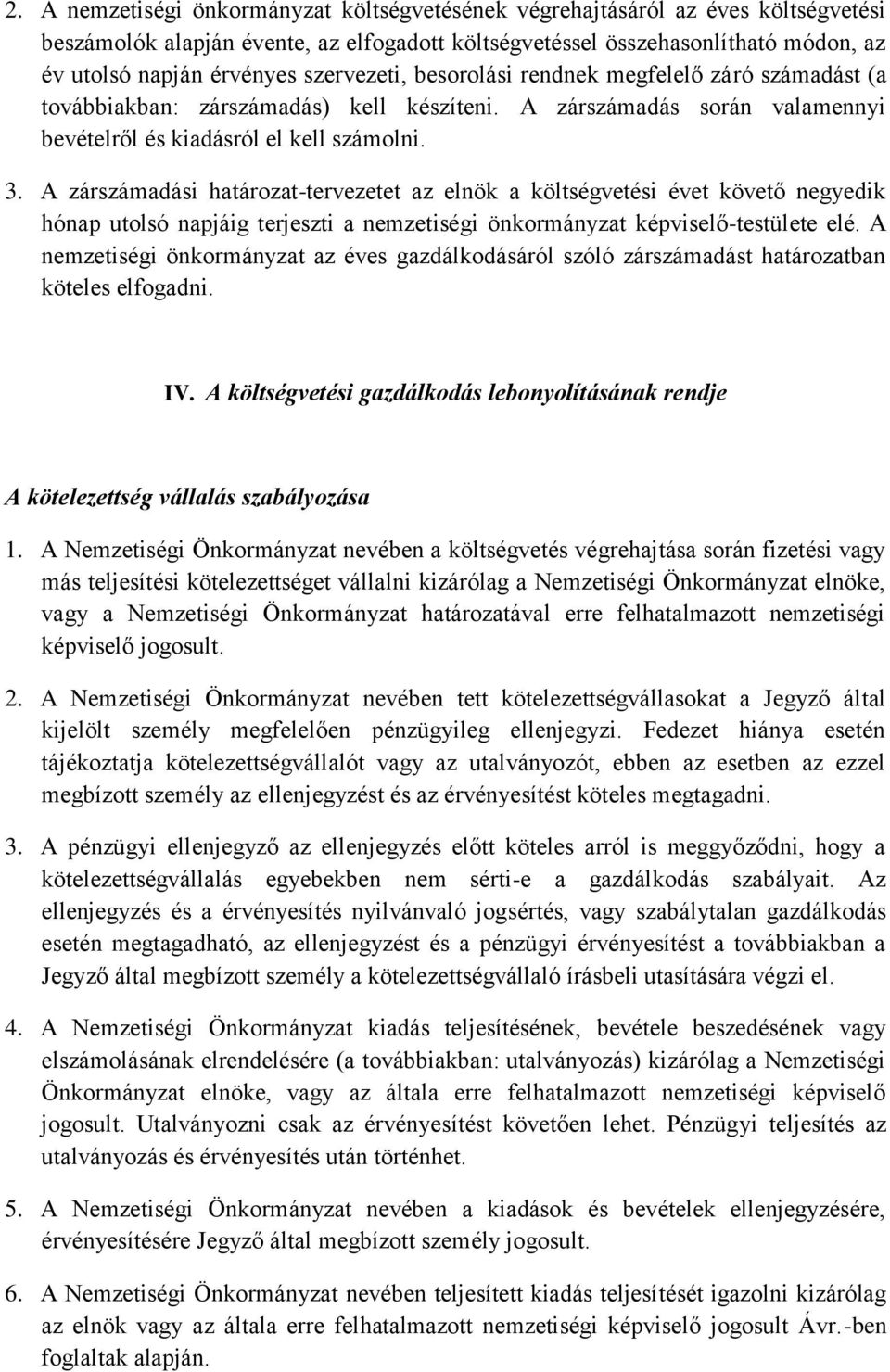 A zárszámadási határozat-tervezetet az elnök a költségvetési évet követő negyedik hónap utolsó napjáig terjeszti a nemzetiségi önkormányzat képviselő-testülete elé.