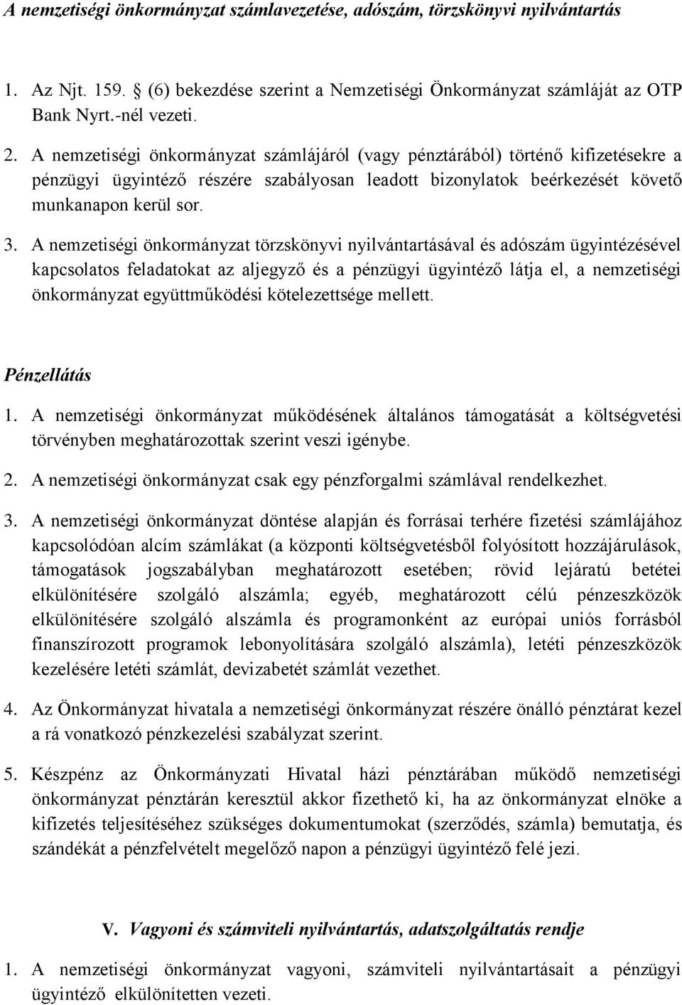 A nemzetiségi önkormányzat törzskönyvi nyilvántartásával és adószám ügyintézésével kapcsolatos feladatokat az aljegyző és a pénzügyi ügyintéző látja el, a nemzetiségi önkormányzat együttműködési