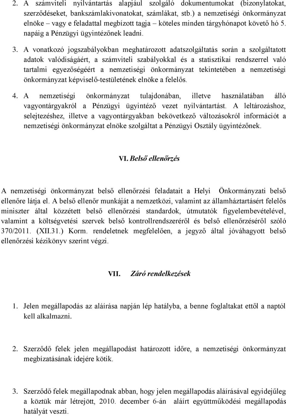 A vonatkozó jogszabályokban meghatározott adatszolgáltatás során a szolgáltatott adatok valódiságáért, a számviteli szabályokkal és a statisztikai rendszerrel való tartalmi egyezőségéért a