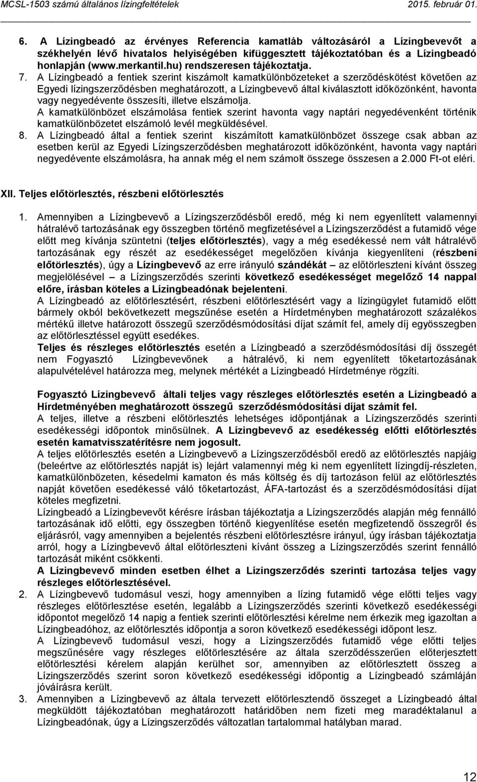 A Lízingbeadó a fentiek szerint kiszámolt kamatkülönbözeteket a szerződéskötést követően az Egyedi lízingszerződésben meghatározott, a Lízingbevevő által kiválasztott időközönként, havonta vagy