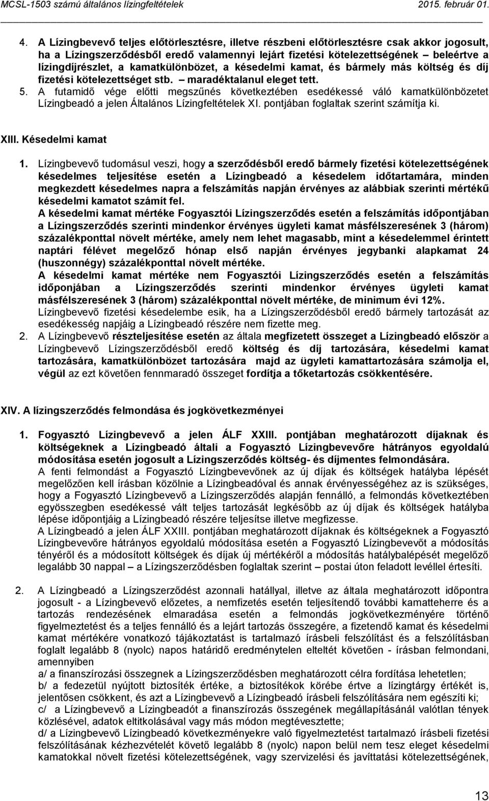 A futamidő vége előtti megszűnés következtében esedékessé váló kamatkülönbözetet Lízingbeadó a jelen Általános Lízingfeltételek XI. pontjában foglaltak szerint számítja ki. XIII. Késedelmi kamat 1.