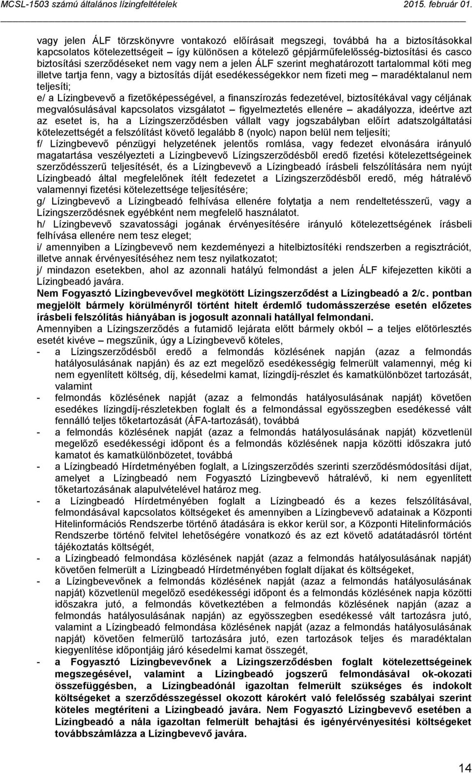 Lízingbevevő a fizetőképességével, a finanszírozás fedezetével, biztosítékával vagy céljának megvalósulásával kapcsolatos vizsgálatot figyelmeztetés ellenére akadályozza, ideértve azt az esetet is,