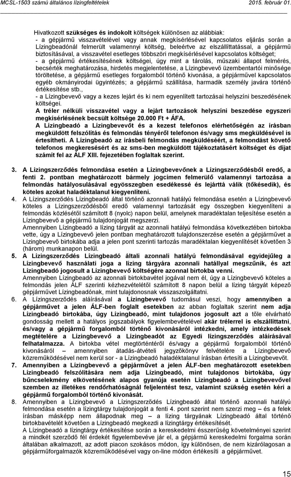 állapot felmérés, becsérték meghatározása, hirdetés megjelentetése, a Lízingbevevő üzembentartói minősége töröltetése, a gépjármű esetleges forgalomból történő kivonása, a gépjárművel kapcsolatos