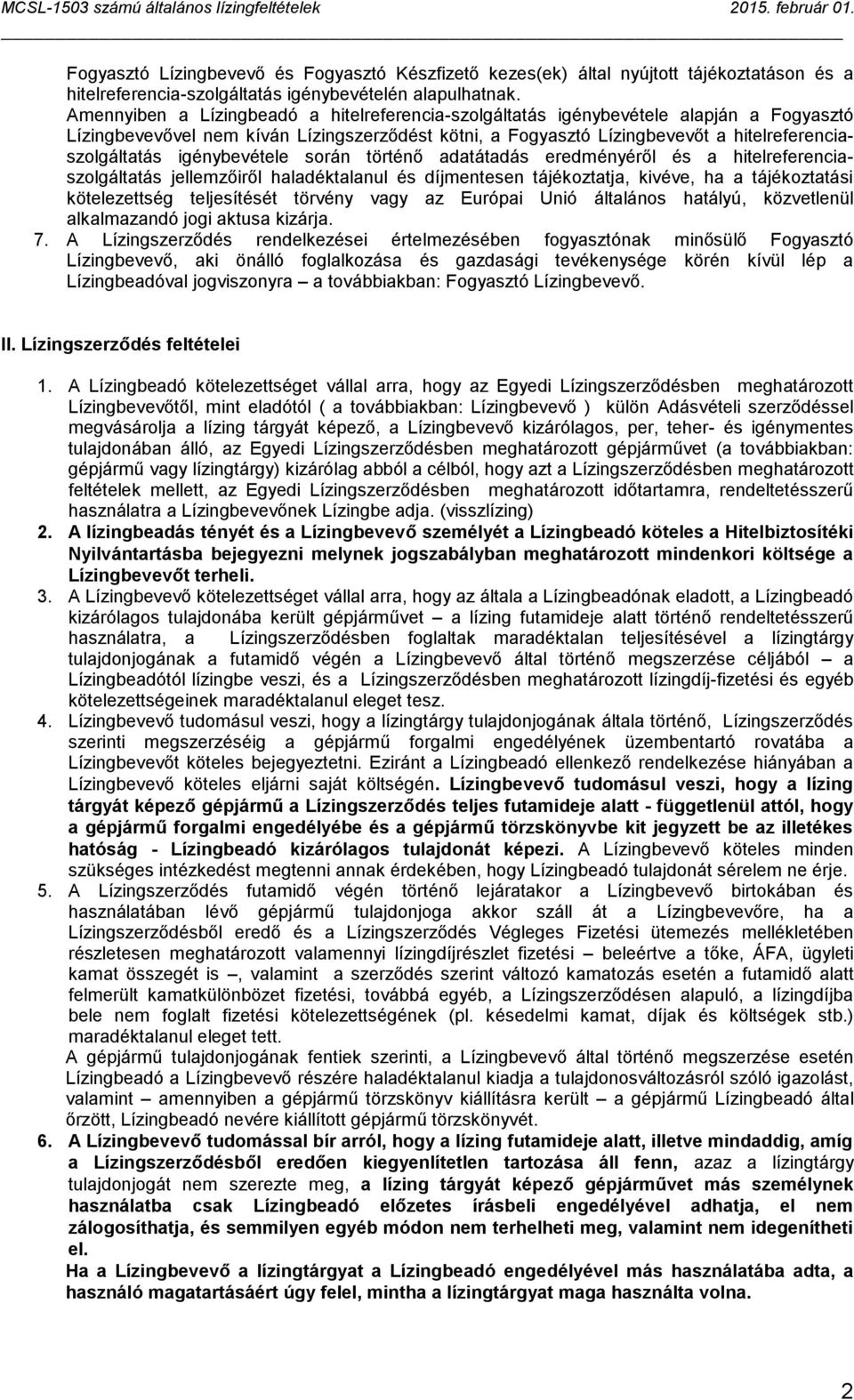 igénybevétele során történő adatátadás eredményéről és a hitelreferenciaszolgáltatás jellemzőiről haladéktalanul és díjmentesen tájékoztatja, kivéve, ha a tájékoztatási kötelezettség teljesítését