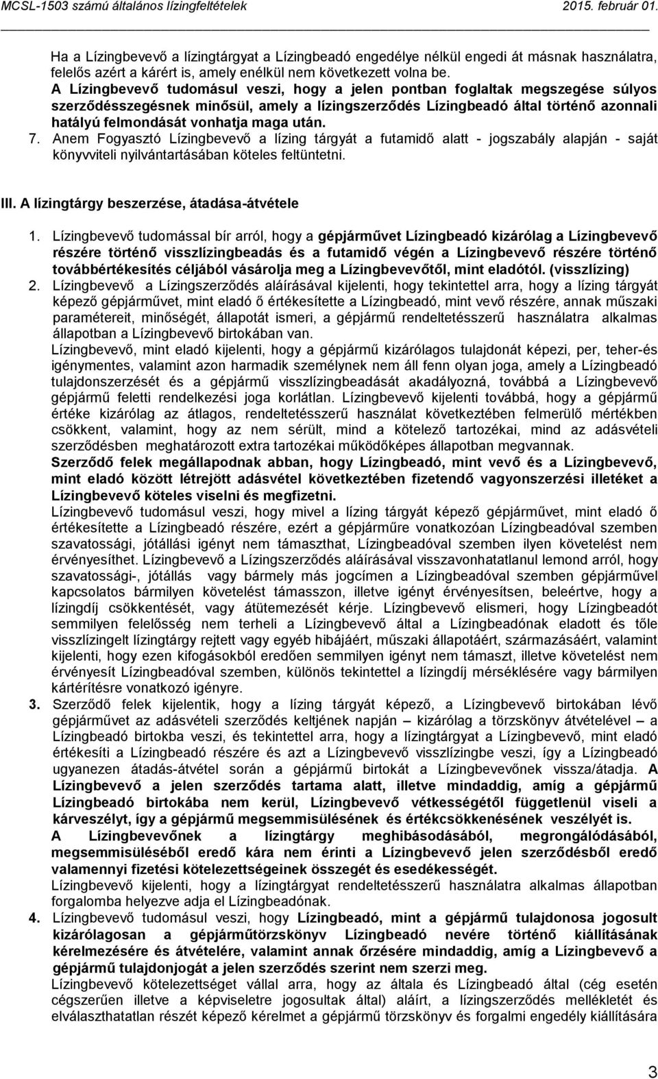 maga után. 7. Anem Fogyasztó Lízingbevevő a lízing tárgyát a futamidő alatt - jogszabály alapján - saját könyvviteli nyilvántartásában köteles feltüntetni. III.