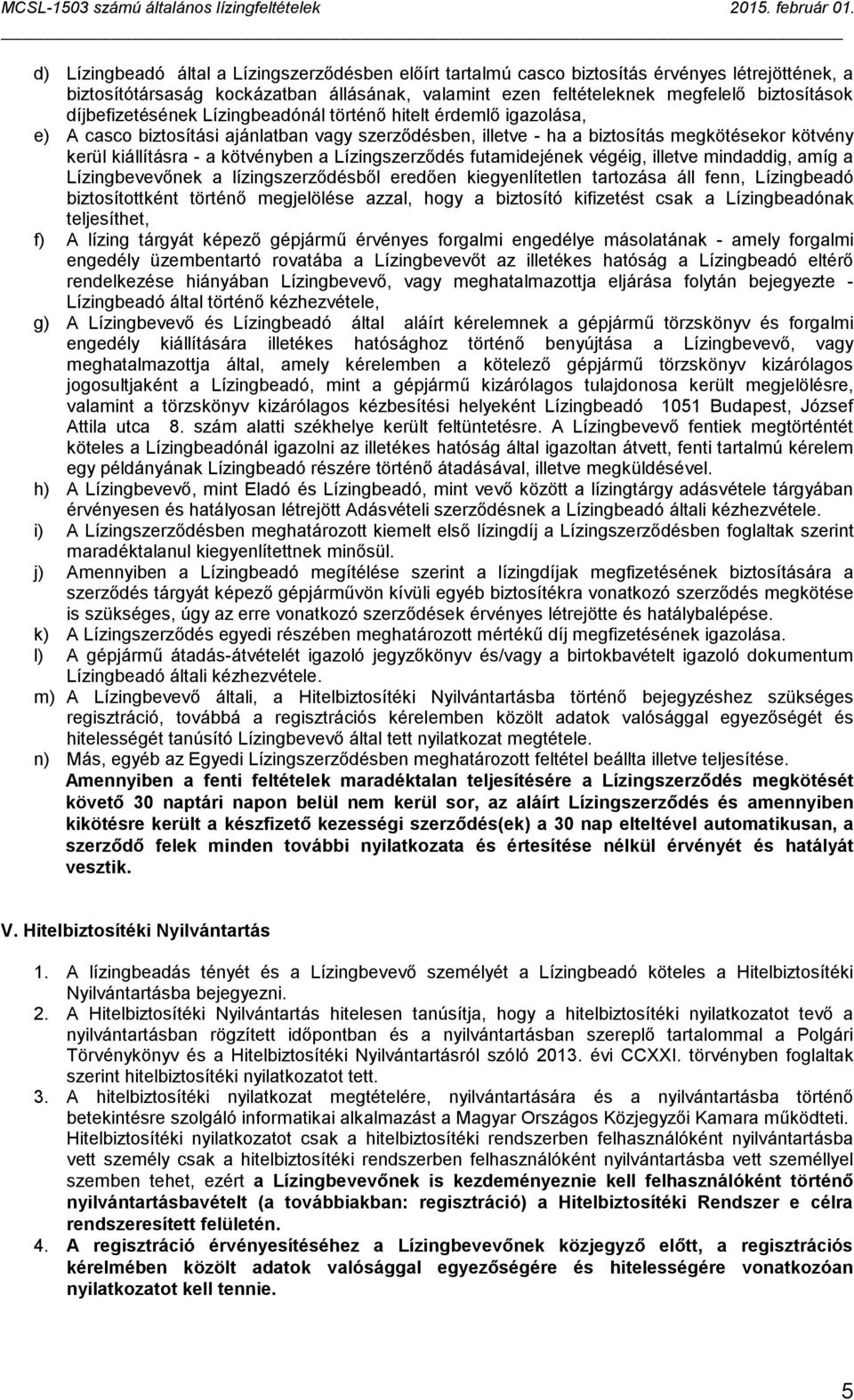 a Lízingszerződés futamidejének végéig, illetve mindaddig, amíg a Lízingbevevőnek a lízingszerződésből eredően kiegyenlítetlen tartozása áll fenn, Lízingbeadó biztosítottként történő megjelölése