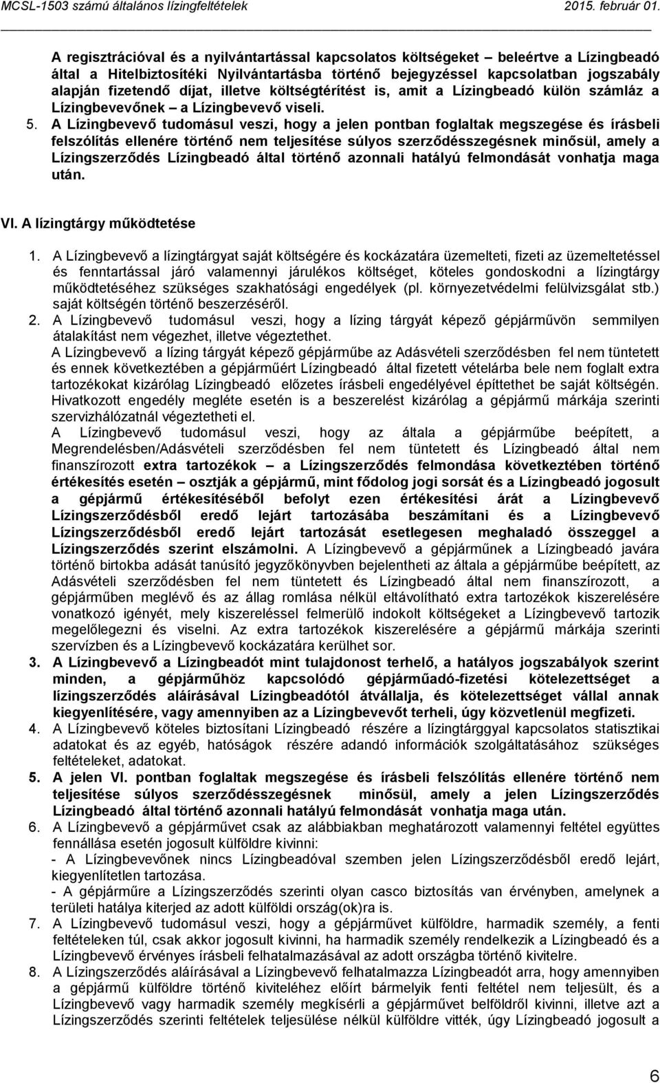 A Lízingbevevő tudomásul veszi, hogy a jelen pontban foglaltak megszegése és írásbeli felszólítás ellenére történő nem teljesítése súlyos szerződésszegésnek minősül, amely a Lízingszerződés