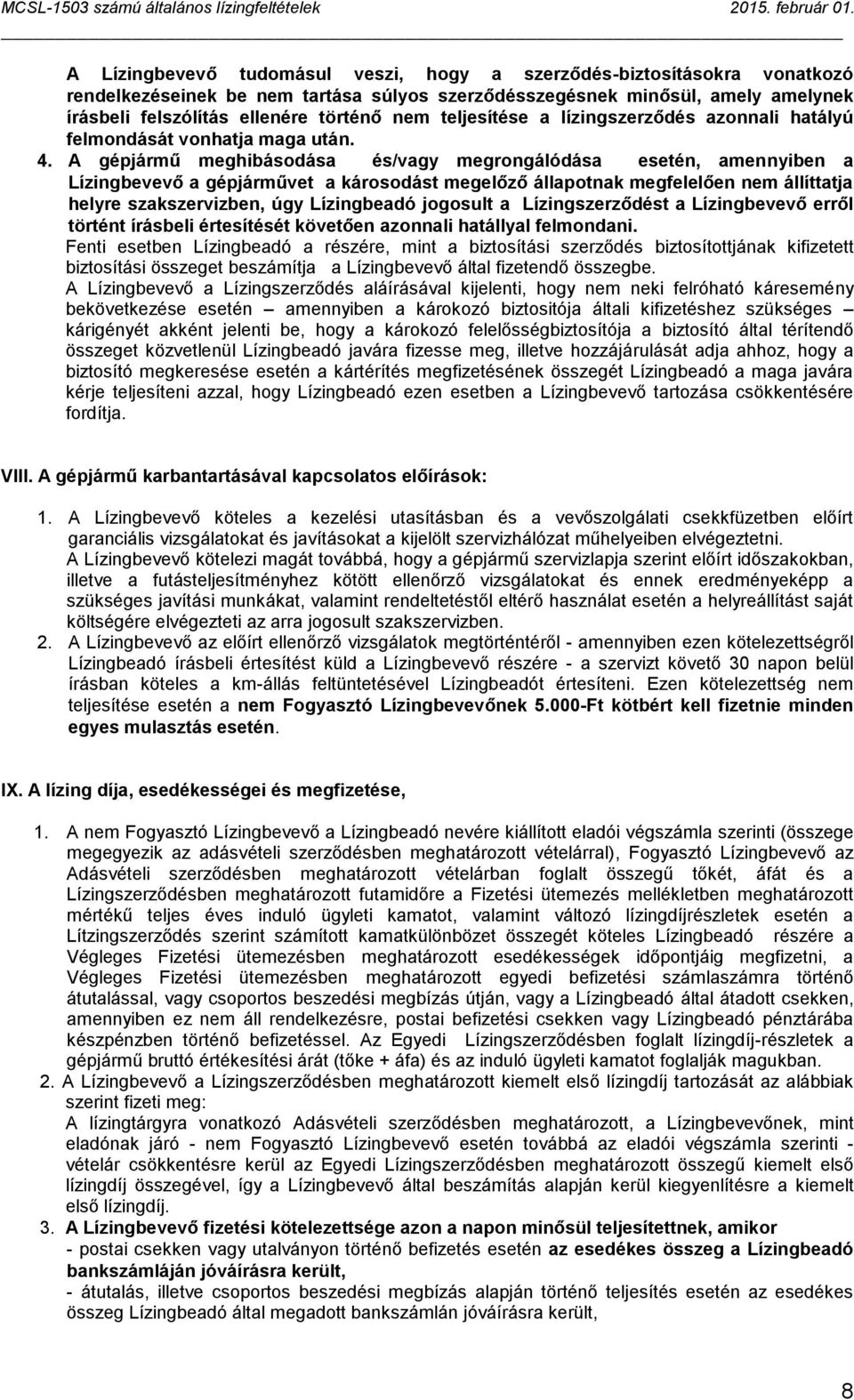 A gépjármű meghibásodása és/vagy megrongálódása esetén, amennyiben a Lízingbevevő a gépjárművet a károsodást megelőző állapotnak megfelelően nem állíttatja helyre szakszervizben, úgy Lízingbeadó