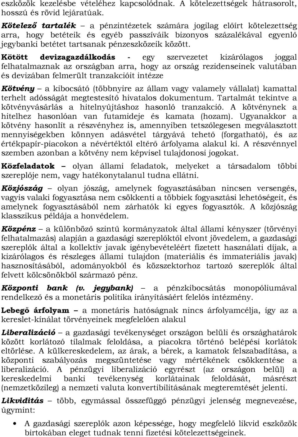 Kötött devizagazdálkodás - egy szervezetet kizárólagos joggal felhatalmaznak az országban arra, hogy az ország rezidenseinek valutában és devizában felmerült tranzakcióit intézze Kötvény a kibocsátó