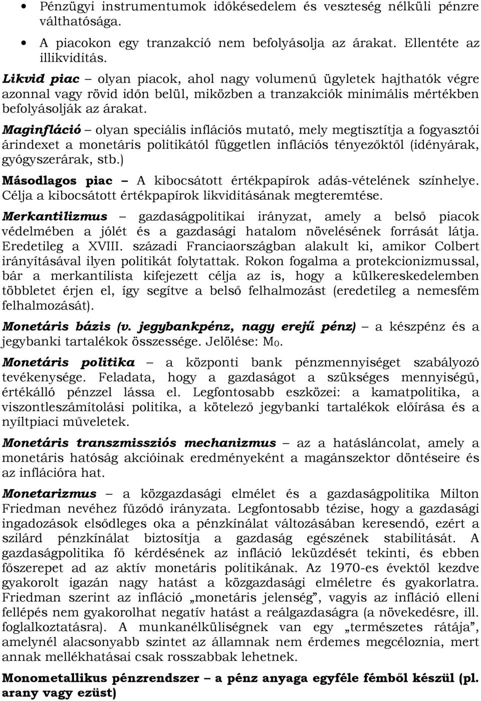 Maginfláció olyan speciális inflációs mutató, mely megtisztítja a fogyasztói árindexet a monetáris politikától független inflációs tényezőktől (idényárak, gyógyszerárak, stb.