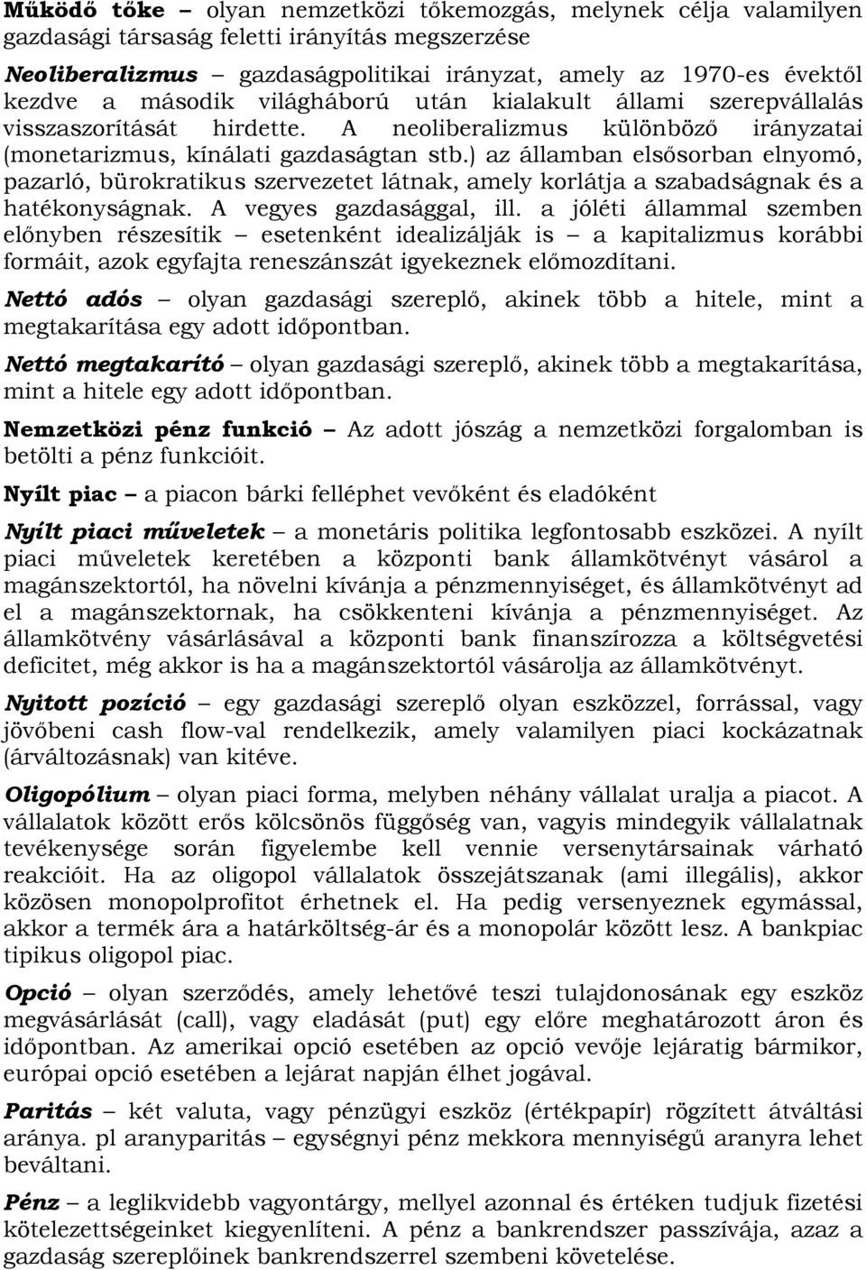 ) az államban elsősorban elnyomó, pazarló, bürokratikus szervezetet látnak, amely korlátja a szabadságnak és a hatékonyságnak. A vegyes gazdasággal, ill.