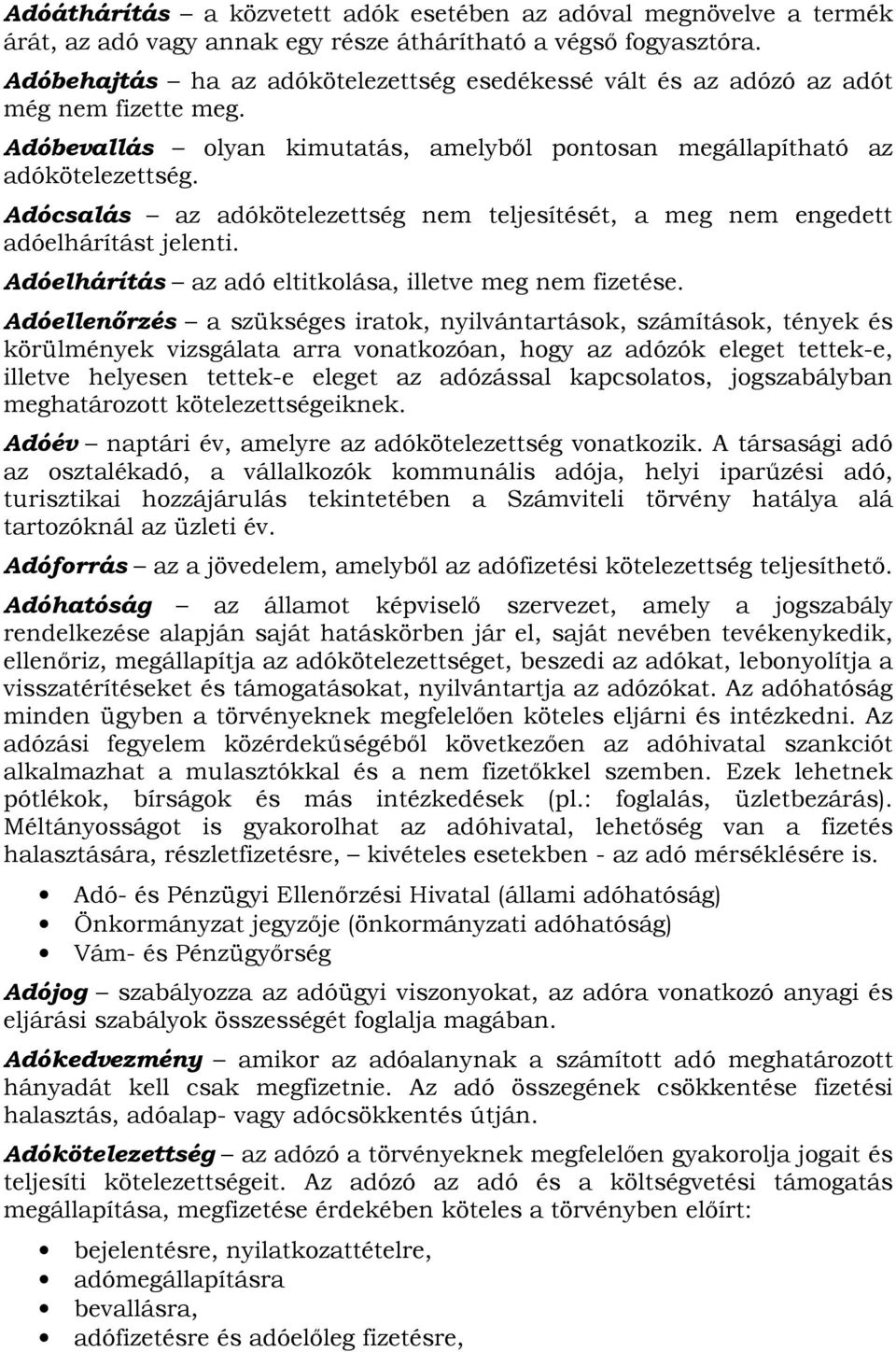 Adócsalás az adókötelezettség nem teljesítését, a meg nem engedett adóelhárítást jelenti. Adóelhárítás az adó eltitkolása, illetve meg nem fizetése.