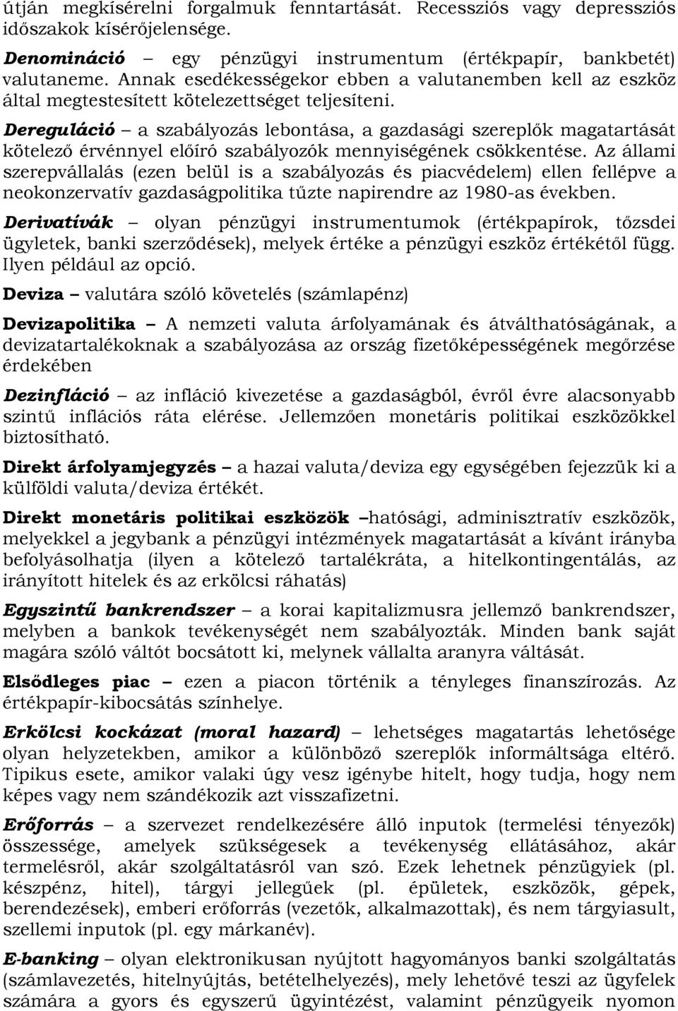 Dereguláció a szabályozás lebontása, a gazdasági szereplők magatartását kötelező érvénnyel előíró szabályozók mennyiségének csökkentése.