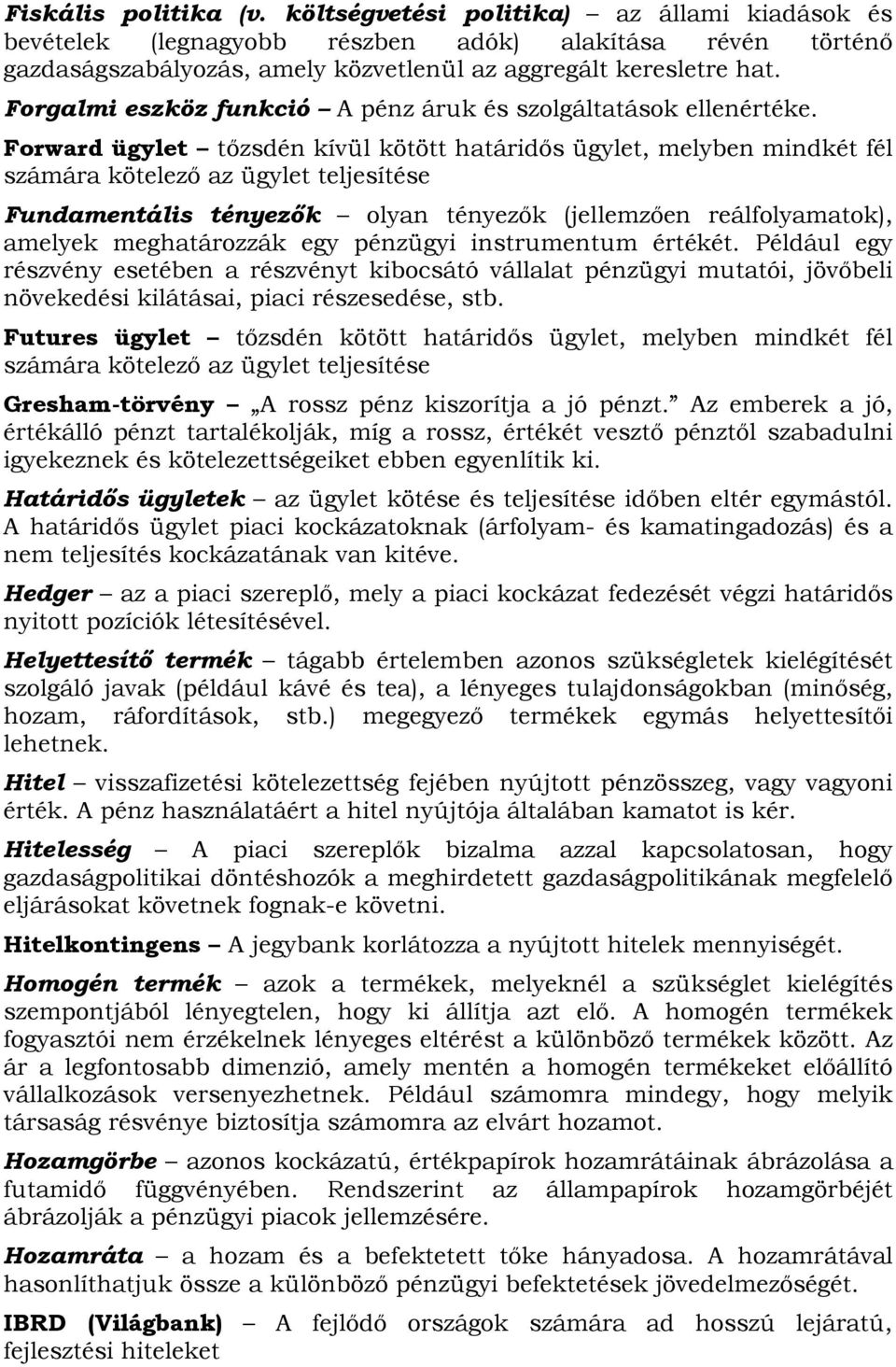 Forward ügylet tőzsdén kívül kötött határidős ügylet, melyben mindkét fél számára kötelező az ügylet teljesítése Fundamentális tényezők olyan tényezők (jellemzően reálfolyamatok), amelyek