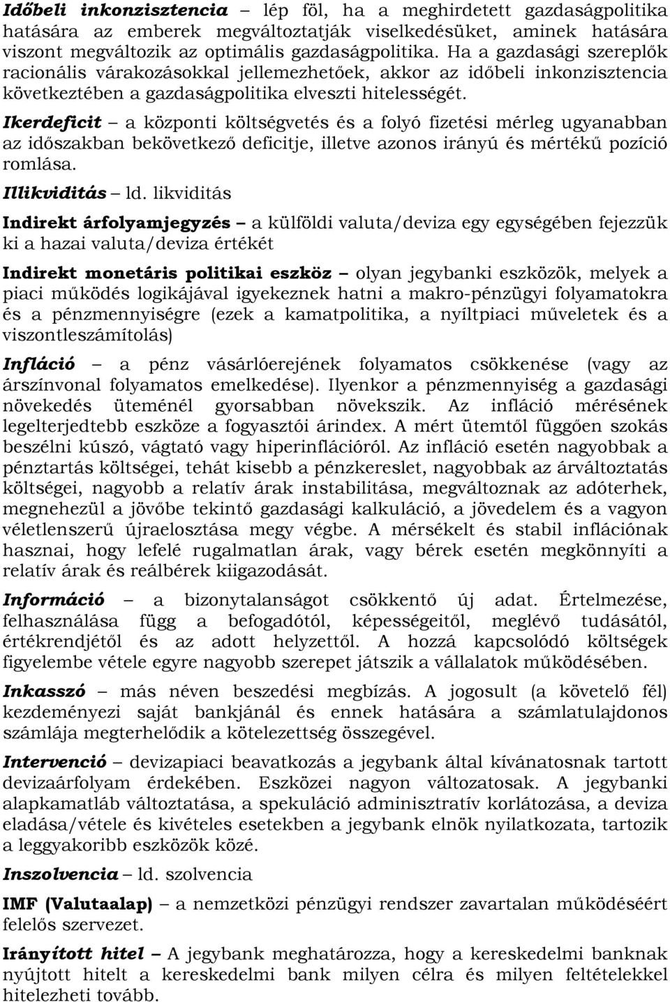 Ikerdeficit a központi költségvetés és a folyó fizetési mérleg ugyanabban az időszakban bekövetkező deficitje, illetve azonos irányú és mértékű pozíció romlása. Illikviditás ld.