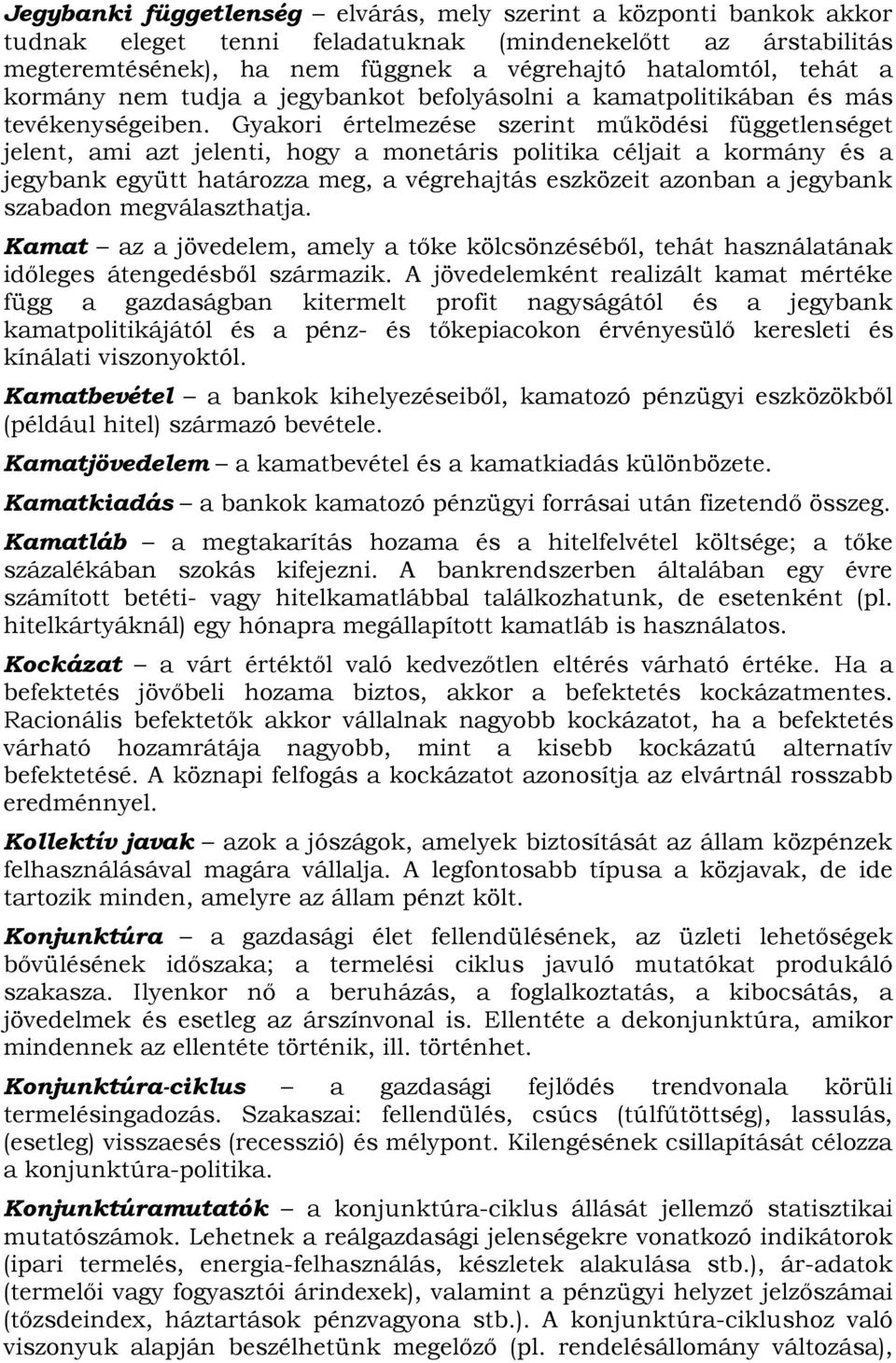 Gyakori értelmezése szerint működési függetlenséget jelent, ami azt jelenti, hogy a monetáris politika céljait a kormány és a jegybank együtt határozza meg, a végrehajtás eszközeit azonban a jegybank