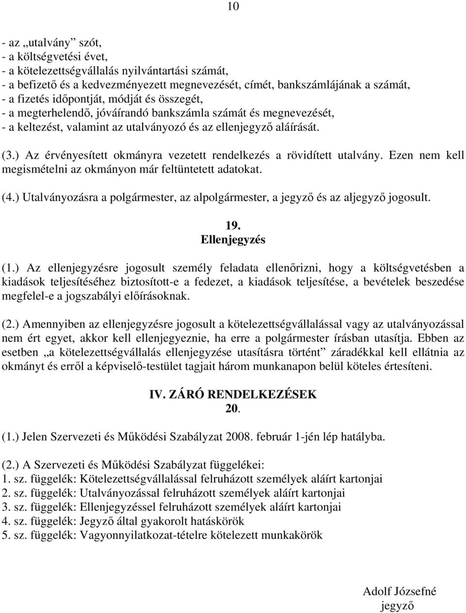 ) Az érvényesített okmányra vezetett rendelkezés a rövidített utalvány. Ezen nem kell megismételni az okmányon már feltüntetett adatokat. (4.