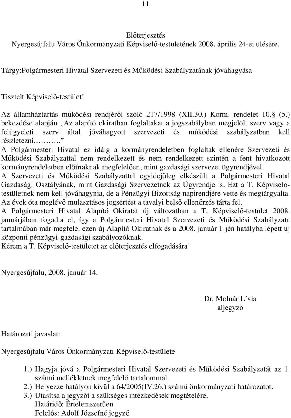 ) bekezdése alapján Az alapító okiratban foglaltakat a jogszabályban megjelölt szerv vagy a felügyeleti szerv által jóváhagyott szervezeti és működési szabályzatban kell részletezni,.