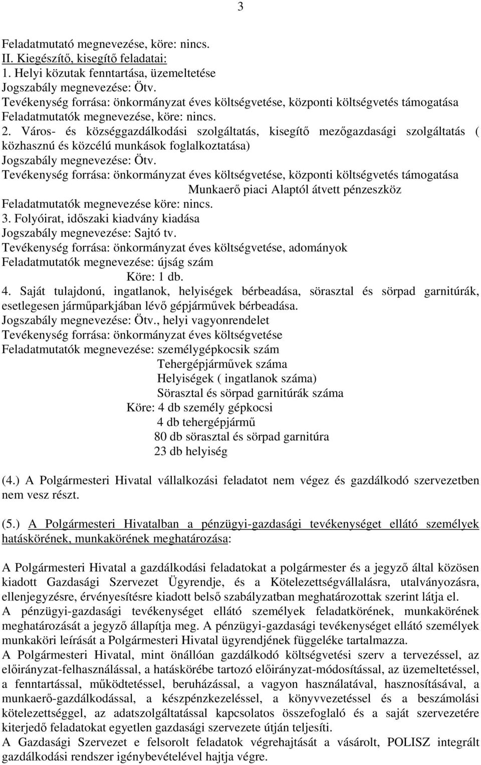 Város- és községgazdálkodási szolgáltatás, kisegítő mezőgazdasági szolgáltatás ( közhasznú és közcélú munkások foglalkoztatása) Jogszabály megnevezése: Ötv.