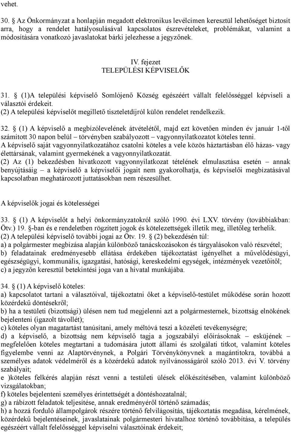 vonatkozó javaslatokat bárki jelezhesse a jegyzőnek. IV. fejezet TELEPÜLÉSI KÉPVISELŐK 31. (1)A települési képviselő Somlójenő Község egészéért vállalt felelősséggel képviseli a választói érdekeit.