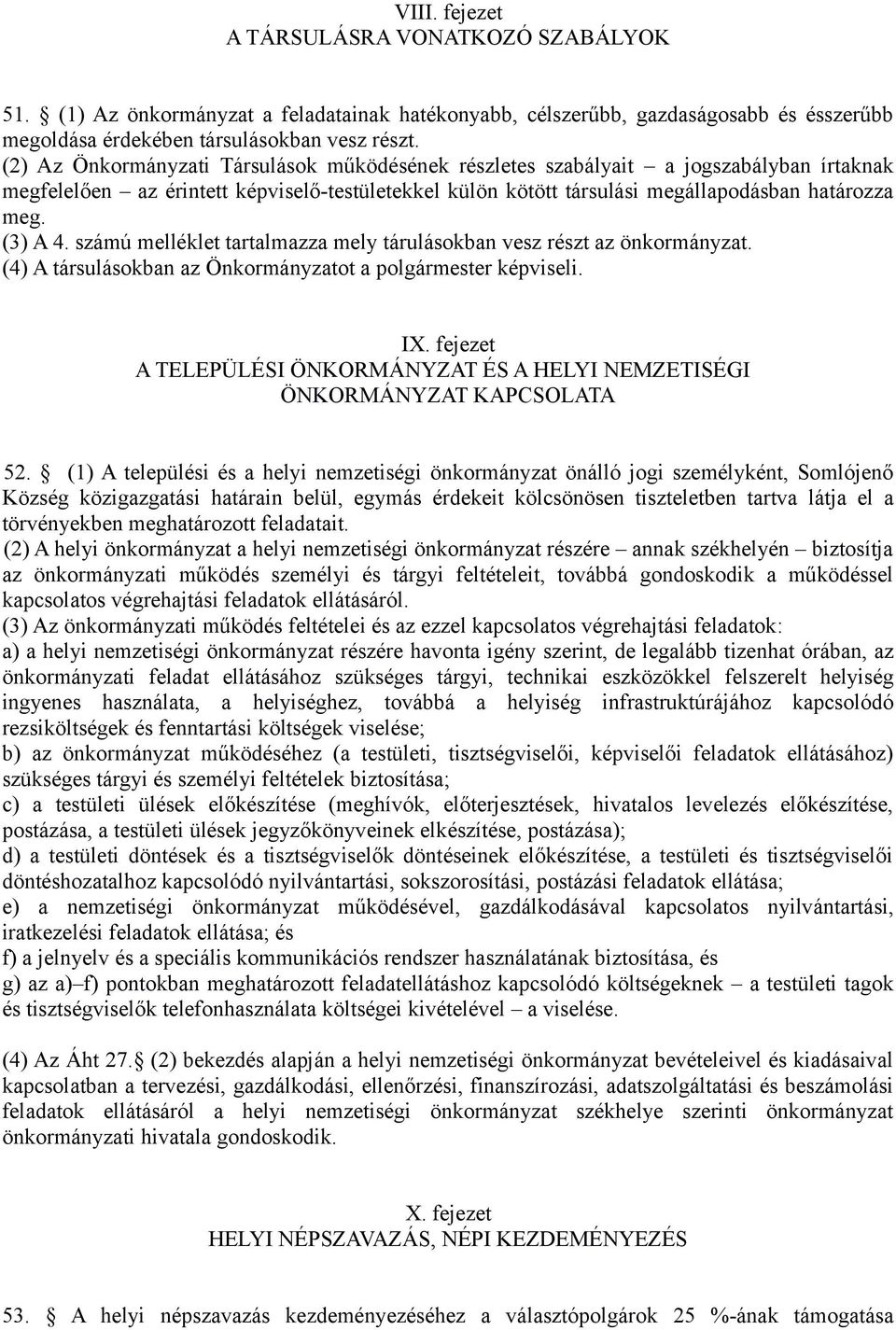 számú melléklet tartalmazza mely tárulásokban vesz részt az önkormányzat. (4) A társulásokban az Önkormányzatot a polgármester képviseli. IX.