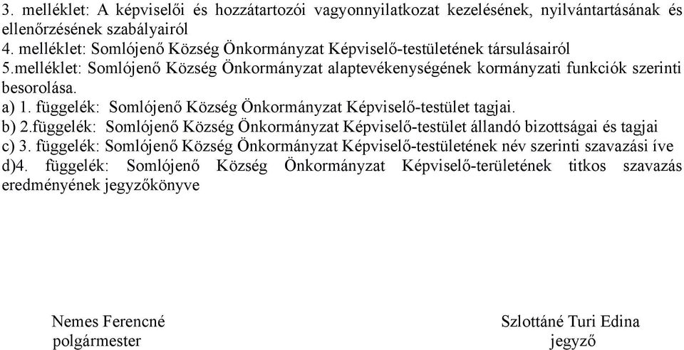 a) 1. függelék: Somlójenő Község Önkormányzat Képviselő-testület tagjai. b) 2.függelék: Somlójenő Község Önkormányzat Képviselő-testület állandó bizottságai és tagjai c) 3.