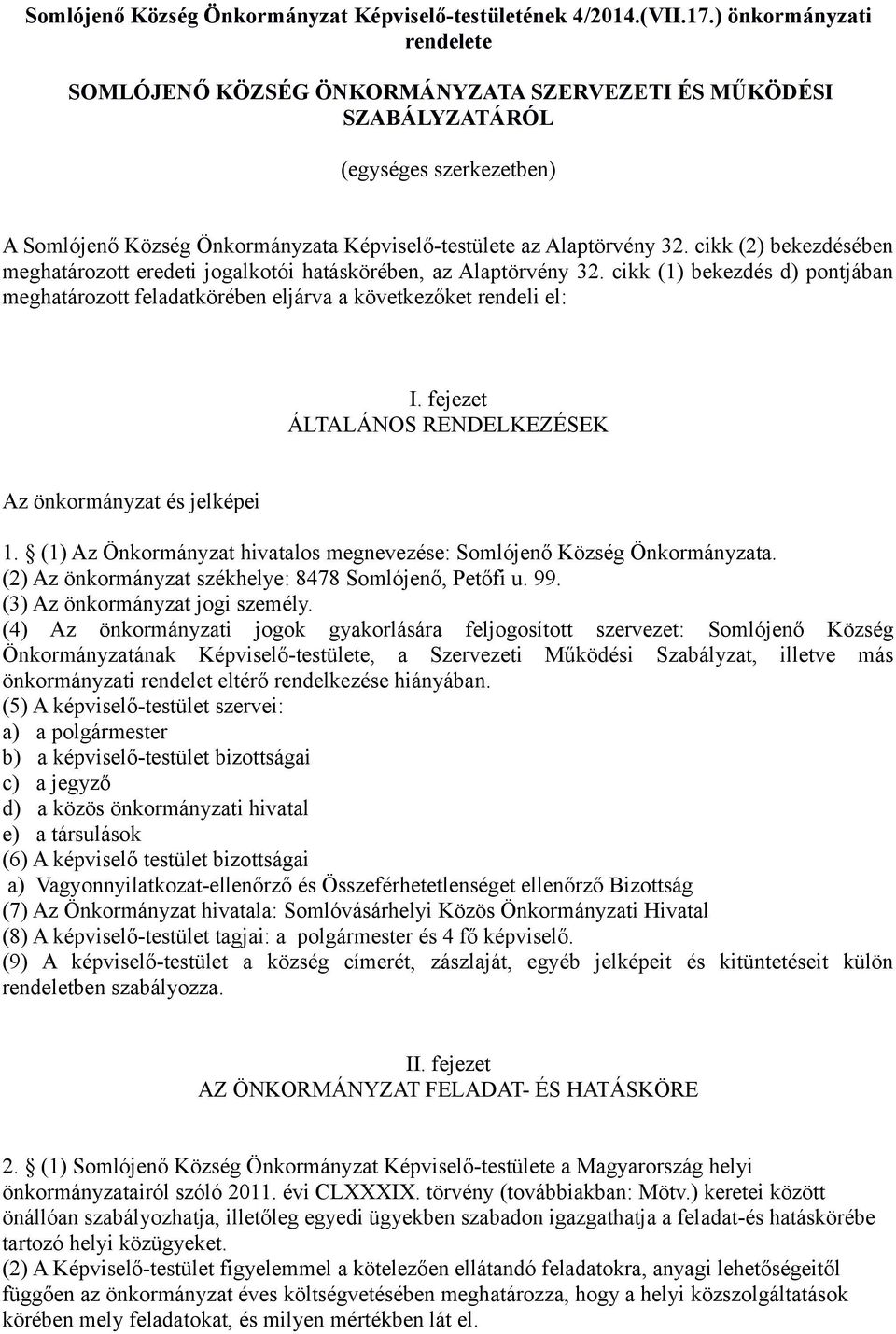 cikk (2) bekezdésében meghatározott eredeti jogalkotói hatáskörében, az Alaptörvény 32. cikk (1) bekezdés d) pontjában meghatározott feladatkörében eljárva a következőket rendeli el: I.