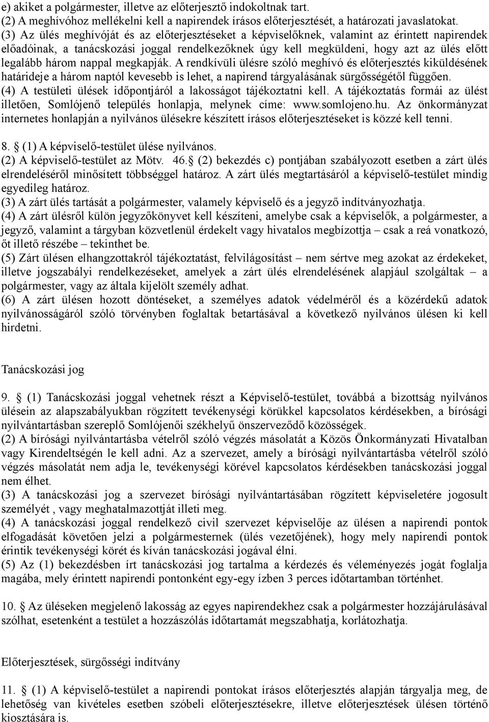 három nappal megkapják. A rendkívüli ülésre szóló meghívó és előterjesztés kiküldésének határideje a három naptól kevesebb is lehet, a napirend tárgyalásának sürgősségétől függően.