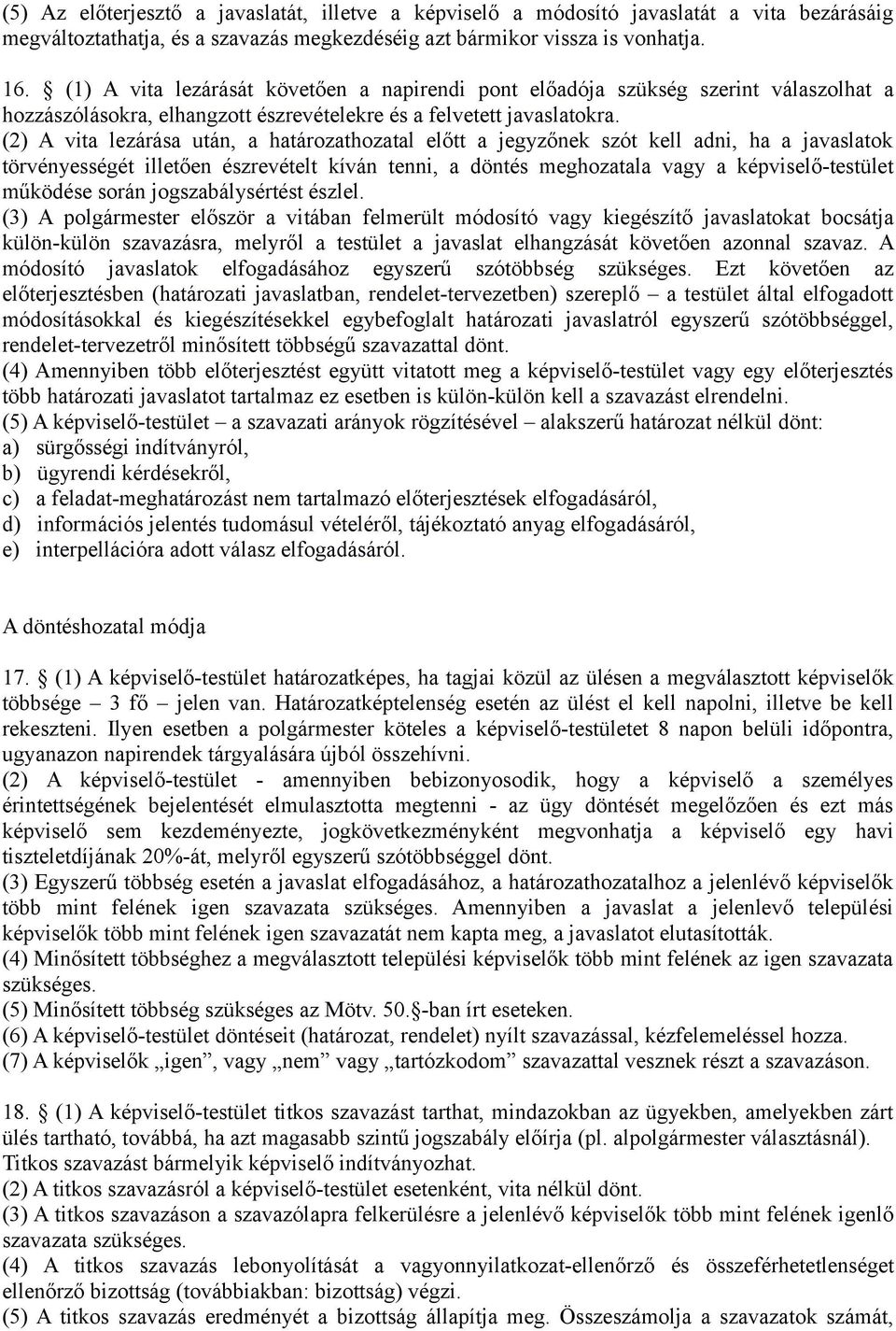 (2) A vita lezárása után, a határozathozatal előtt a jegyzőnek szót kell adni, ha a javaslatok törvényességét illetően észrevételt kíván tenni, a döntés meghozatala vagy a képviselő-testület működése