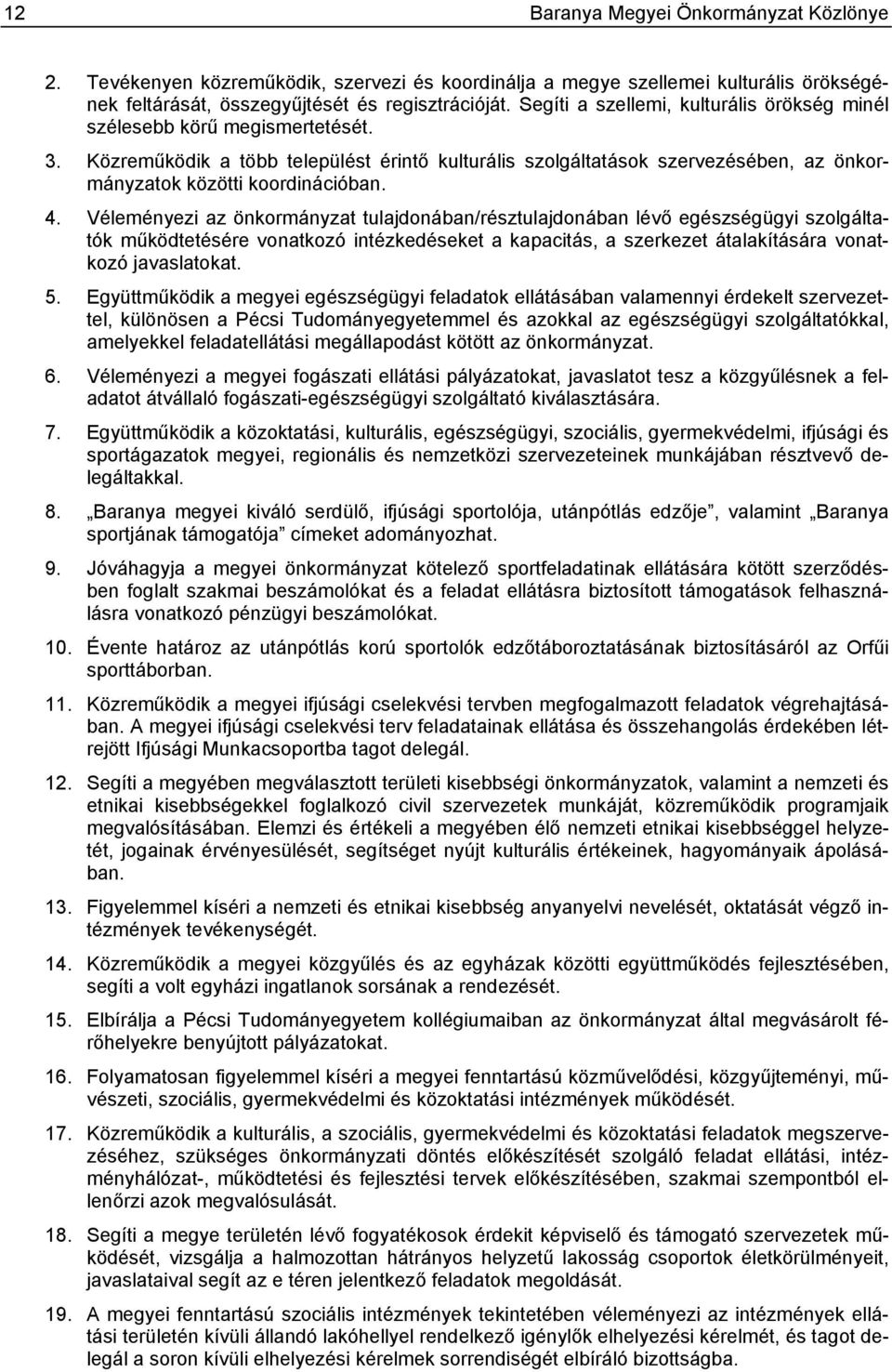 4. Véleményezi az önkormányzat tulajdonában/résztulajdonában lévő egészségügyi szolgáltatók működtetésére vonatkozó intézkedéseket a kapacitás, a szerkezet átalakítására vonatkozó javaslatokat. 5.