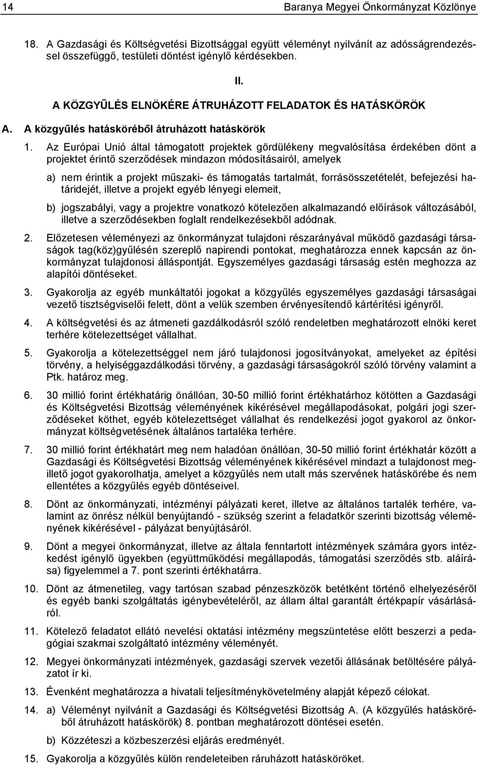 Az Európai Unió által támogatott projektek gördülékeny megvalósítása érdekében dönt a projektet érintő szerződések mindazon módosításairól, amelyek a) nem érintik a projekt műszaki- és támogatás