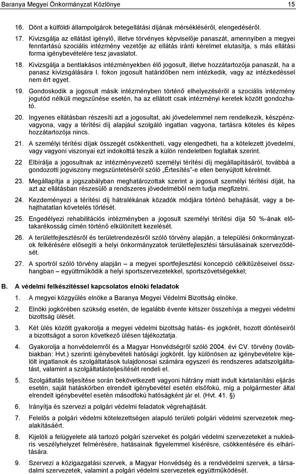 igénybevételére tesz javaslatot. 18. Kivizsgálja a bentlakásos intézményekben élő jogosult, illetve hozzátartozója panaszát, ha a panasz kivizsgálására I.