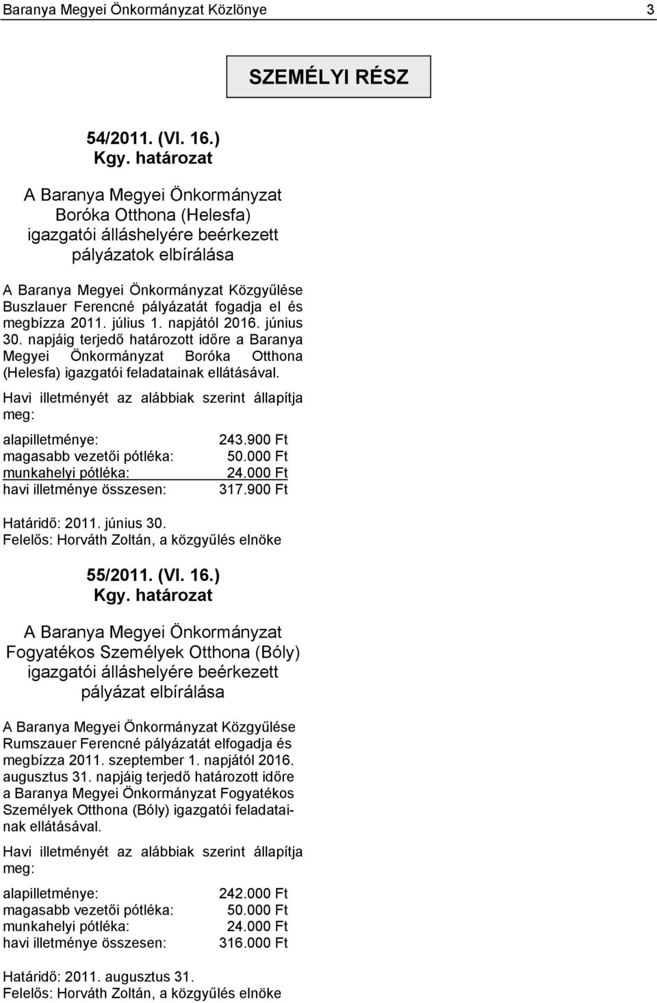 el és megbízza 2011. július 1. napjától 2016. június 30. napjáig terjedő határozott időre a Baranya Megyei Önkormányzat Boróka Otthona (Helesfa) igazgatói feladatainak ellátásával.