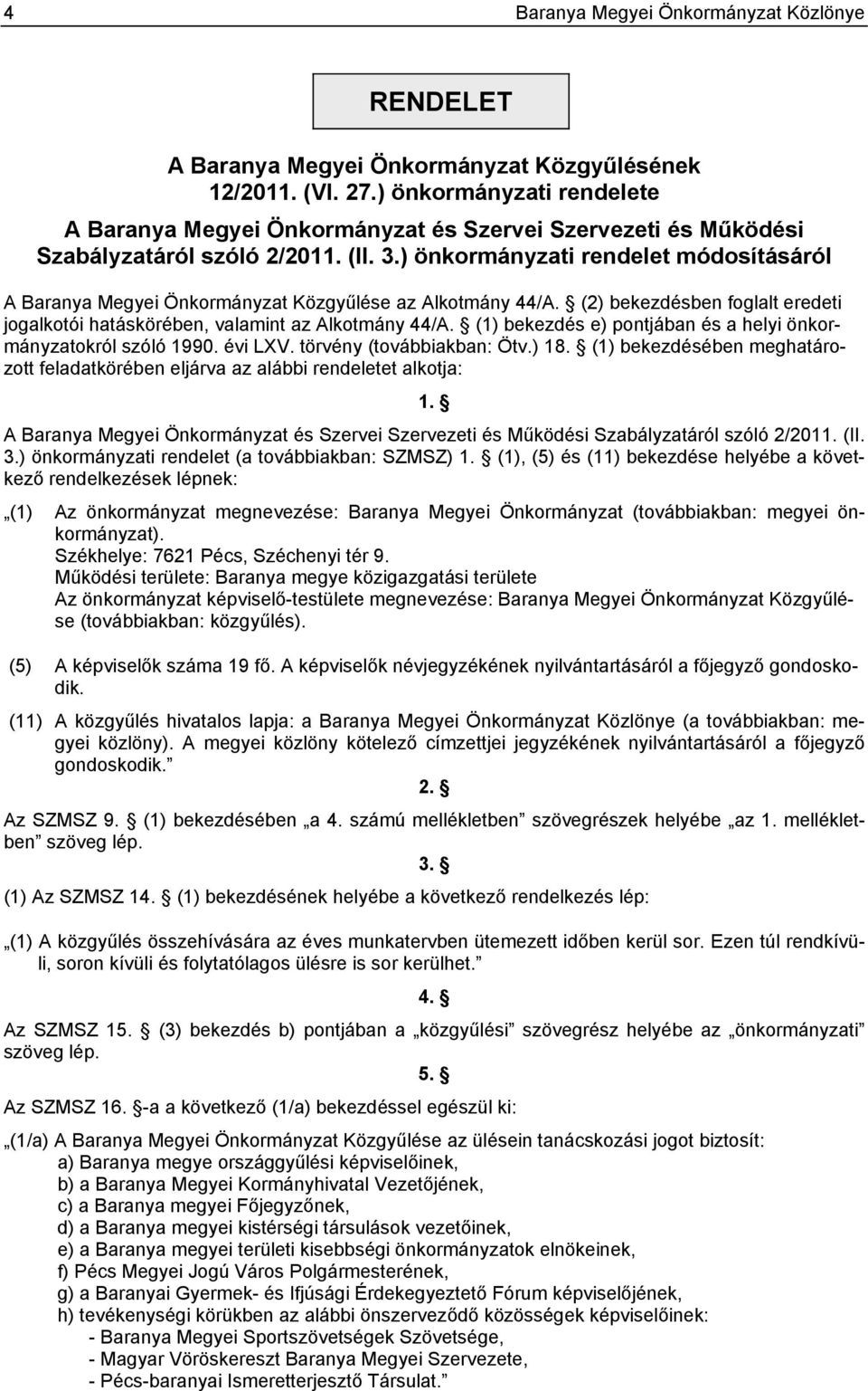 ) önkormányzati rendelet módosításáról A Baranya Megyei Önkormányzat Közgyűlése az Alkotmány 44/A. (2) bekezdésben foglalt eredeti jogalkotói hatáskörében, valamint az Alkotmány 44/A.