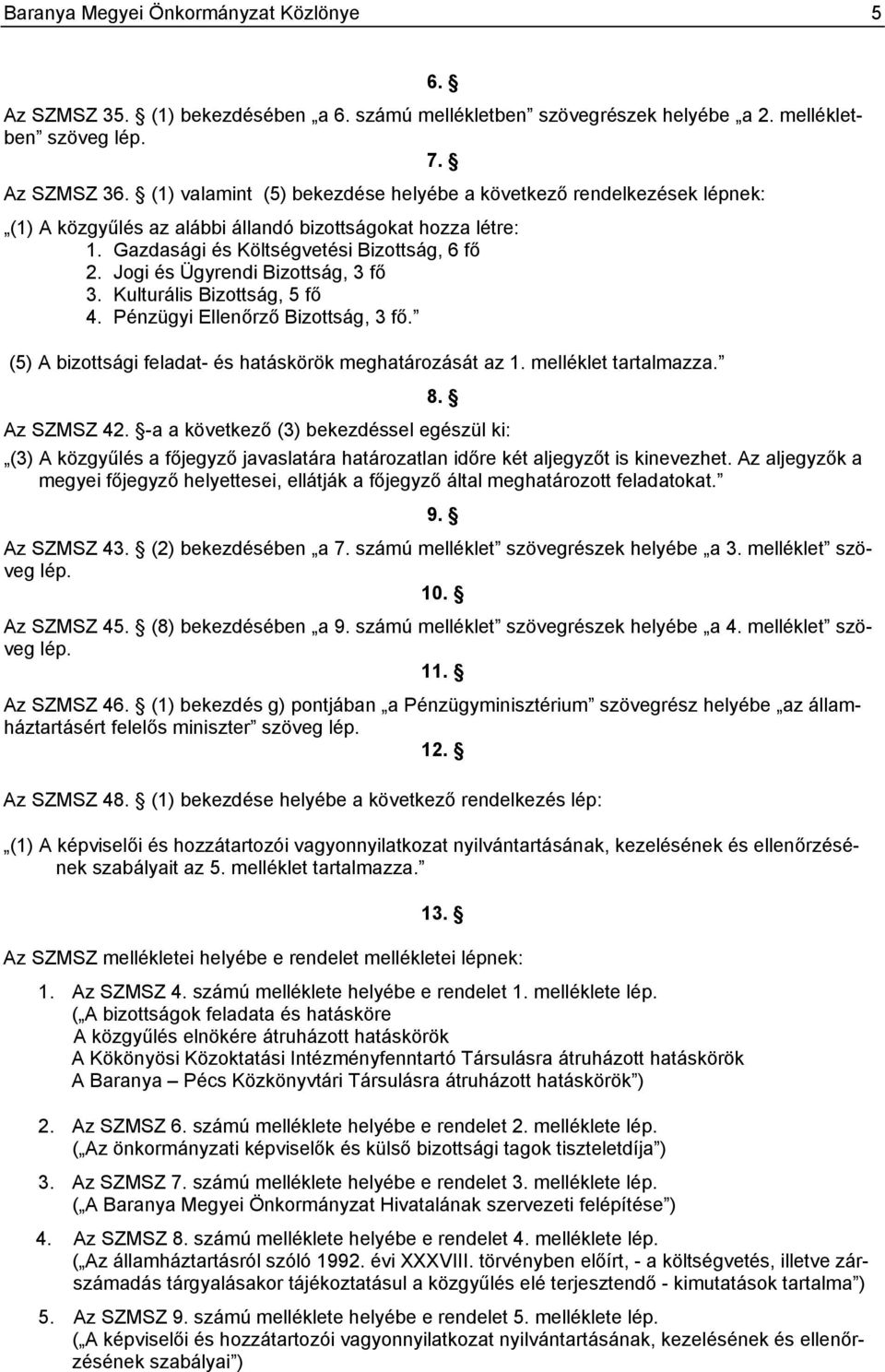 Jogi és Ügyrendi Bizottság, 3 fő 3. Kulturális Bizottság, 5 fő 4. Pénzügyi Ellenőrző Bizottság, 3 fő. (5) A bizottsági feladat- és hatáskörök meghatározását az 1. melléklet tartalmazza. 8.