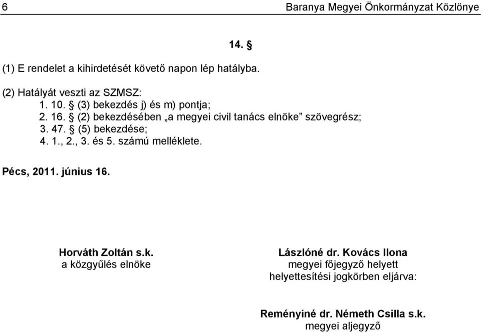 (2) bekezdésében a megyei civil tanács elnöke szövegrész; 3. 47. (5) bekezdése; 4. 1., 2., 3. és 5. számú melléklete.