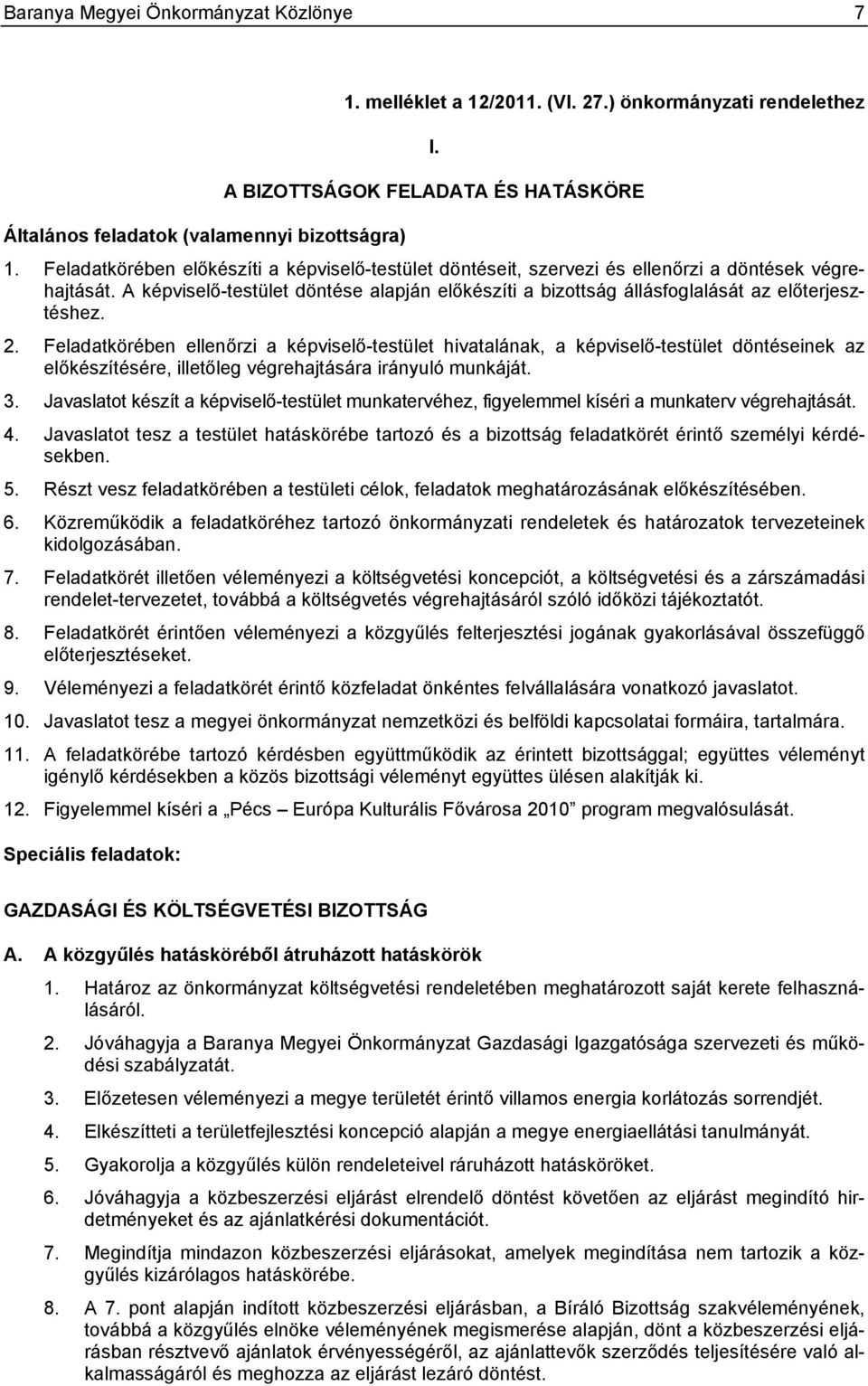 A képviselő-testület döntése alapján előkészíti a bizottság állásfoglalását az előterjesztéshez. 2.