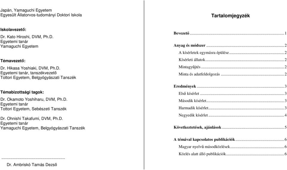 .. 2 A kísérletek egymásra épülése... 2 Kísérleti állatok... 2 Mintagyűjtés... 2 Minta és adatfeldolgozás... 2 Eredmények... 3 Első kísérlet... 3 Második kísérlet... 3 Harmadik kísérlet.