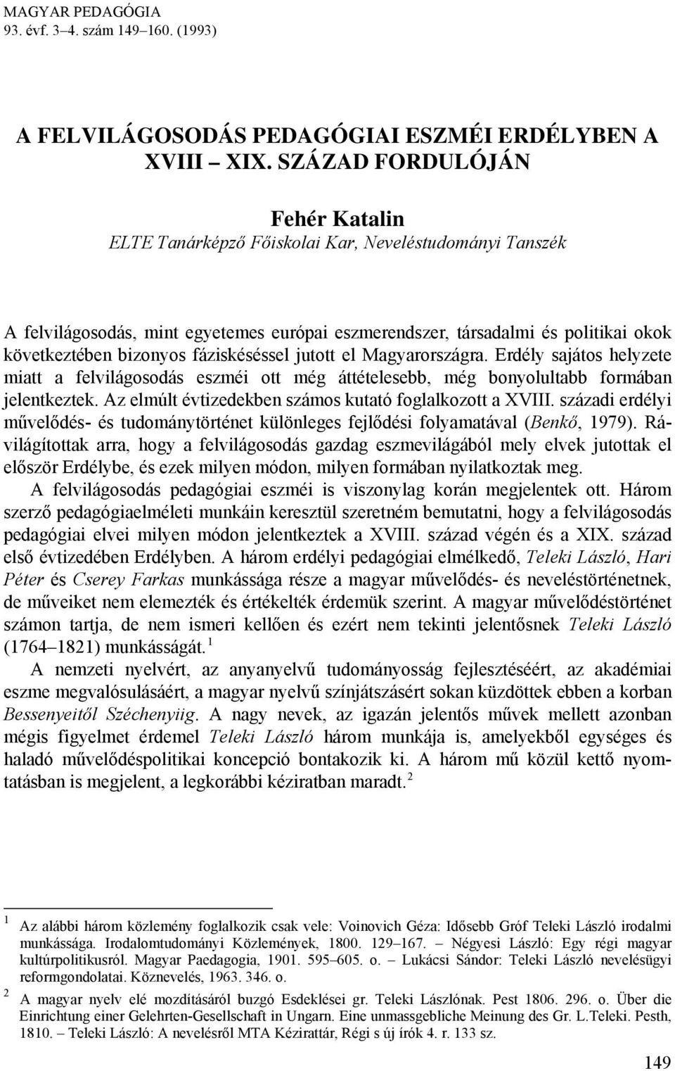 fáziskéséssel jutott el Magyarországra. Erdély sajátos helyzete miatt a felvilágosodás eszméi ott még áttételesebb, még bonyolultabb formában jelentkeztek.